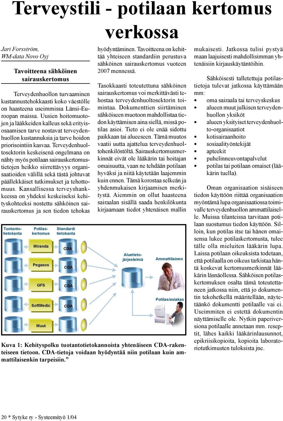 Terveydenhuoltosektorin keskeisenä ongelmana on nähty myös potilaan sairauskertomustietojen heikko siirrettävyys organisaatioiden välillä sekä tästä johtuvat päällekkäiset tutkimukset ja tehottomuus.