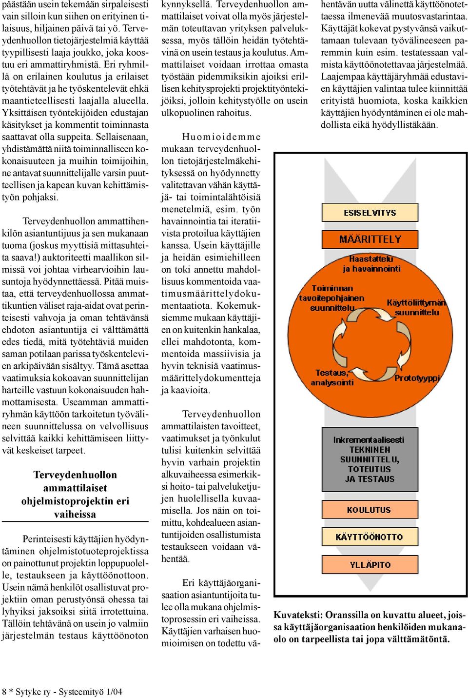 Eri ryhmillä on erilainen koulutus ja erilaiset työtehtävät ja he työskentelevät ehkä maantieteellisesti laajalla alueella.