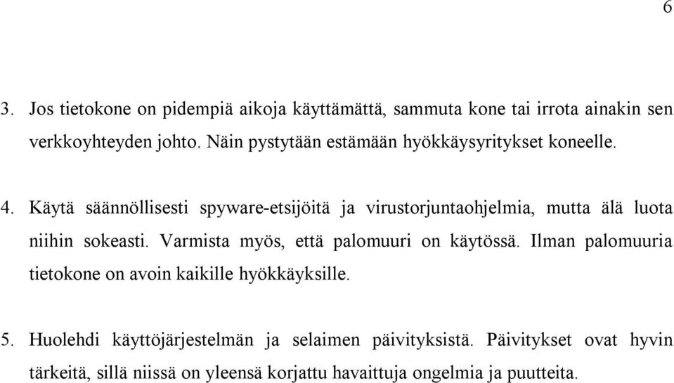 Käytä säännöllisesti spyware-etsijöitä ja virustorjuntaohjelmia, mutta älä luota niihin sokeasti.