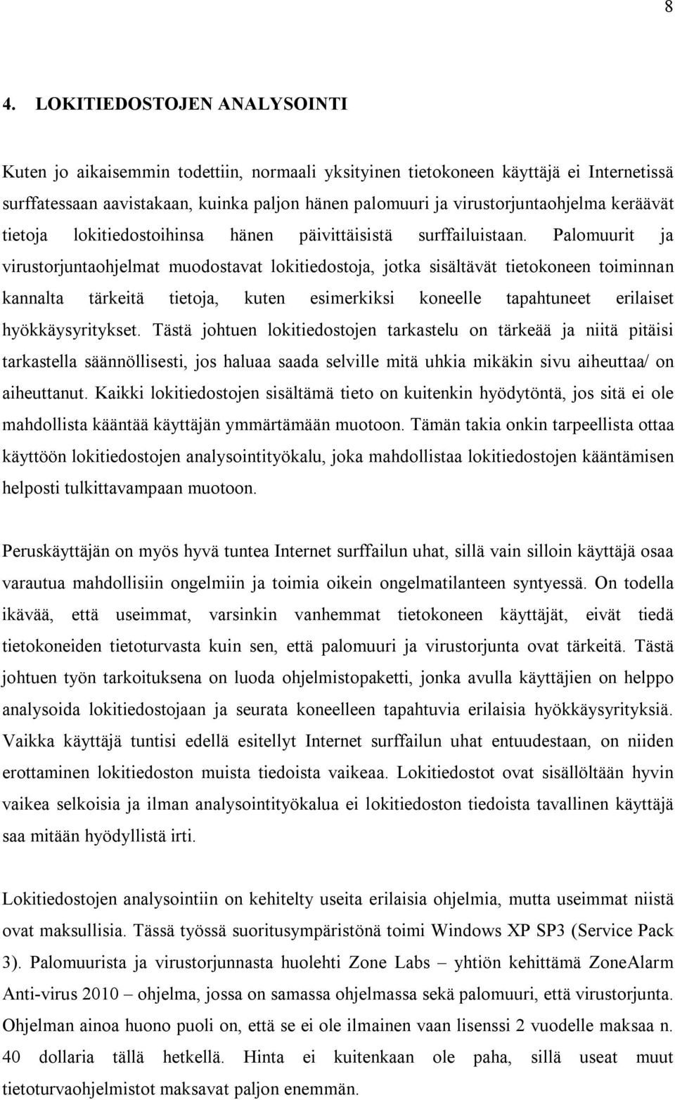 Palomuurit ja virustorjuntaohjelmat muodostavat lokitiedostoja, jotka sisältävät tietokoneen toiminnan kannalta tärkeitä tietoja, kuten esimerkiksi koneelle tapahtuneet erilaiset hyökkäysyritykset.