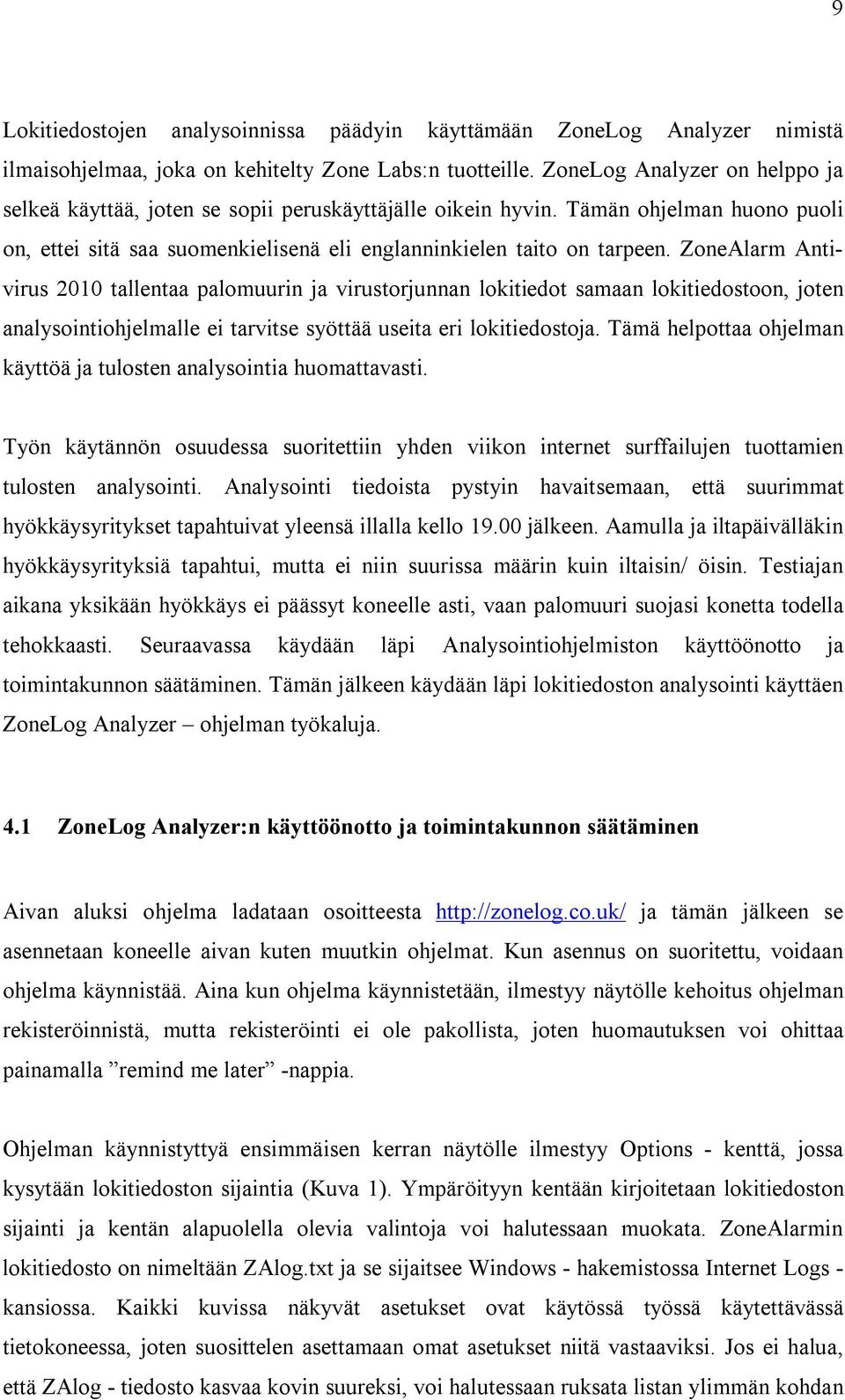 ZoneAlarm Antivirus 2010 tallentaa palomuurin ja virustorjunnan lokitiedot samaan lokitiedostoon, joten analysointiohjelmalle ei tarvitse syöttää useita eri lokitiedostoja.