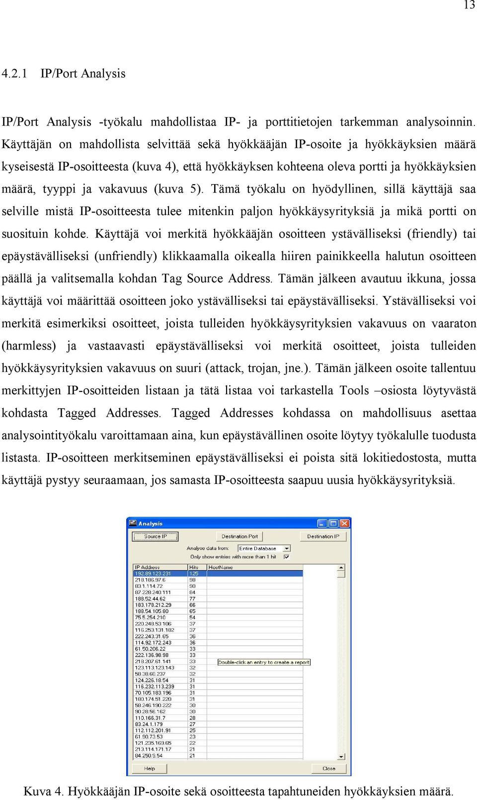 (kuva 5). Tämä työkalu on hyödyllinen, sillä käyttäjä saa selville mistä IP-osoitteesta tulee mitenkin paljon hyökkäysyrityksiä ja mikä portti on suosituin kohde.