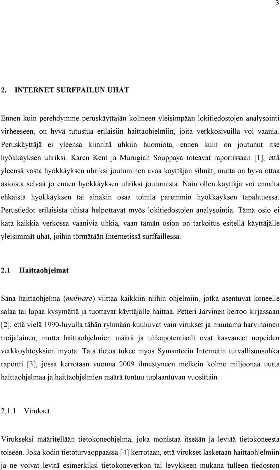 Karen Kent ja Murugiah Souppaya toteavat raportissaan [1], että yleensä vasta hyökkäyksen uhriksi joutuminen avaa käyttäjän silmät, mutta on hyvä ottaa asioista selvää jo ennen hyökkäyksen uhriksi