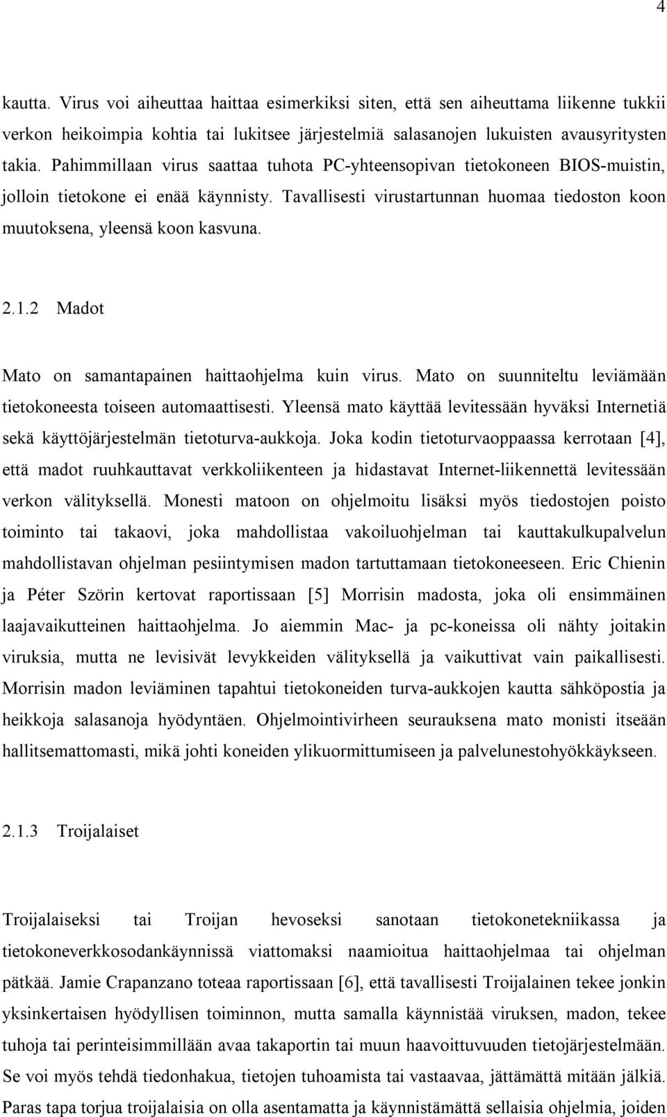 1.2 Madot Mato on samantapainen haittaohjelma kuin virus. Mato on suunniteltu leviämään tietokoneesta toiseen automaattisesti.