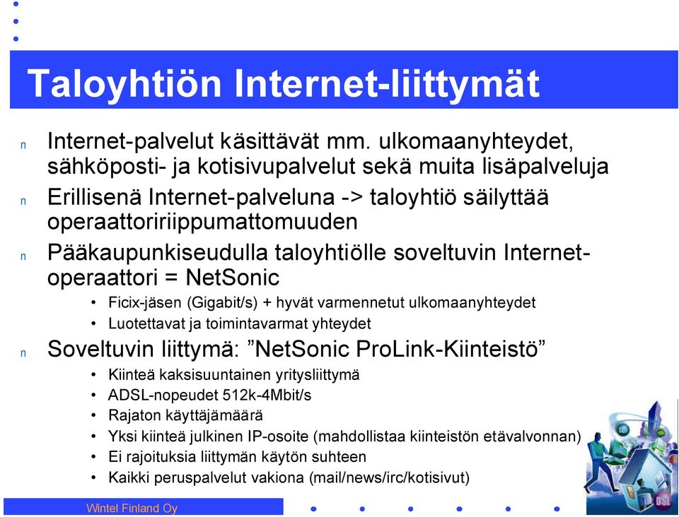 Pääkaupukiseudulla taloyhtiölle soveltuvi Iteretoperaattori = NetSoic Ficix-jäse (Gigabit/s) + hyvät varmeetut ulkomaayhteydet Luotettavat ja toimitavarmat yhteydet