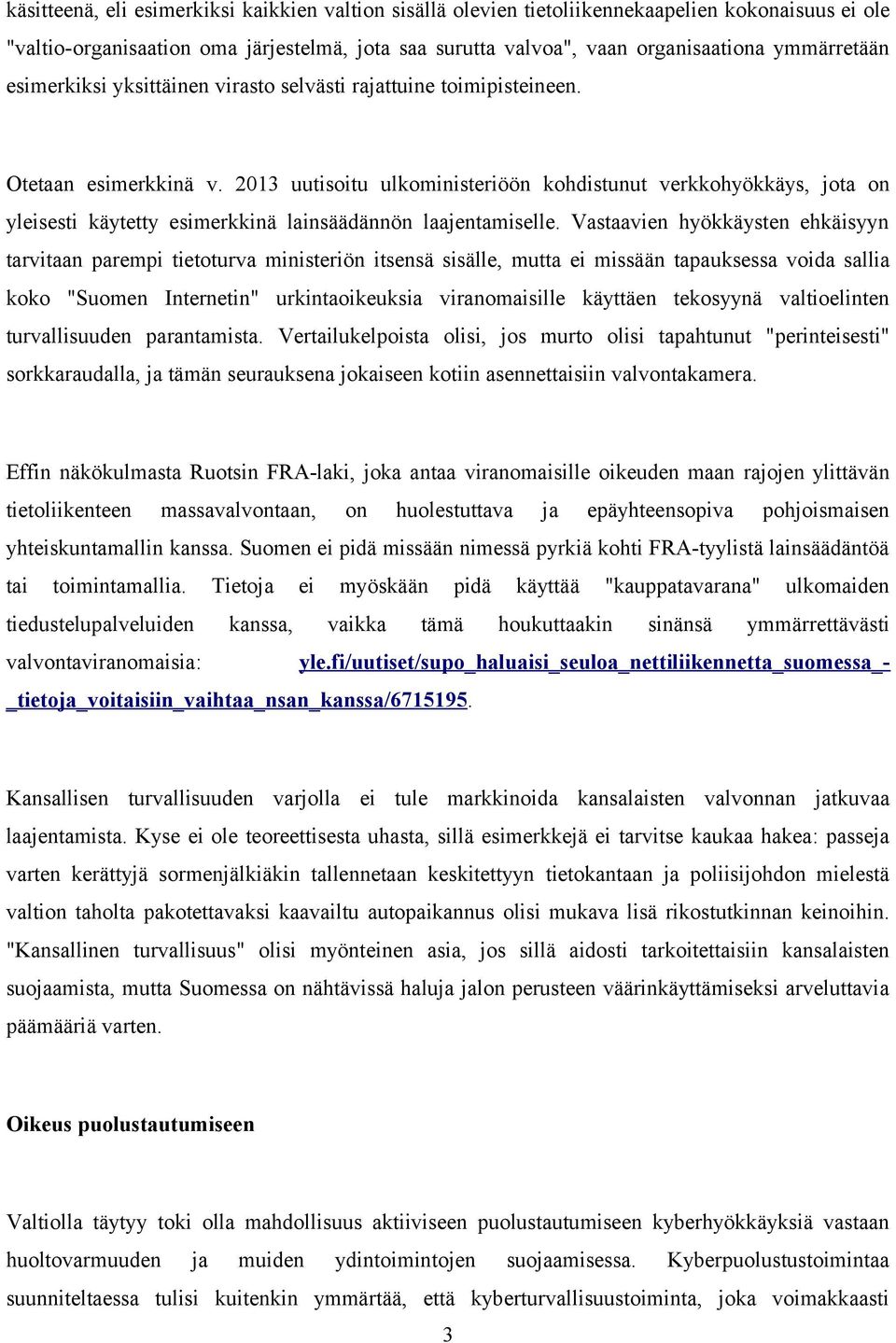 2013 uutisoitu ulkoministeriöön kohdistunut verkkohyökkäys, jota on yleisesti käytetty esimerkkinä lainsäädännön laajentamiselle.