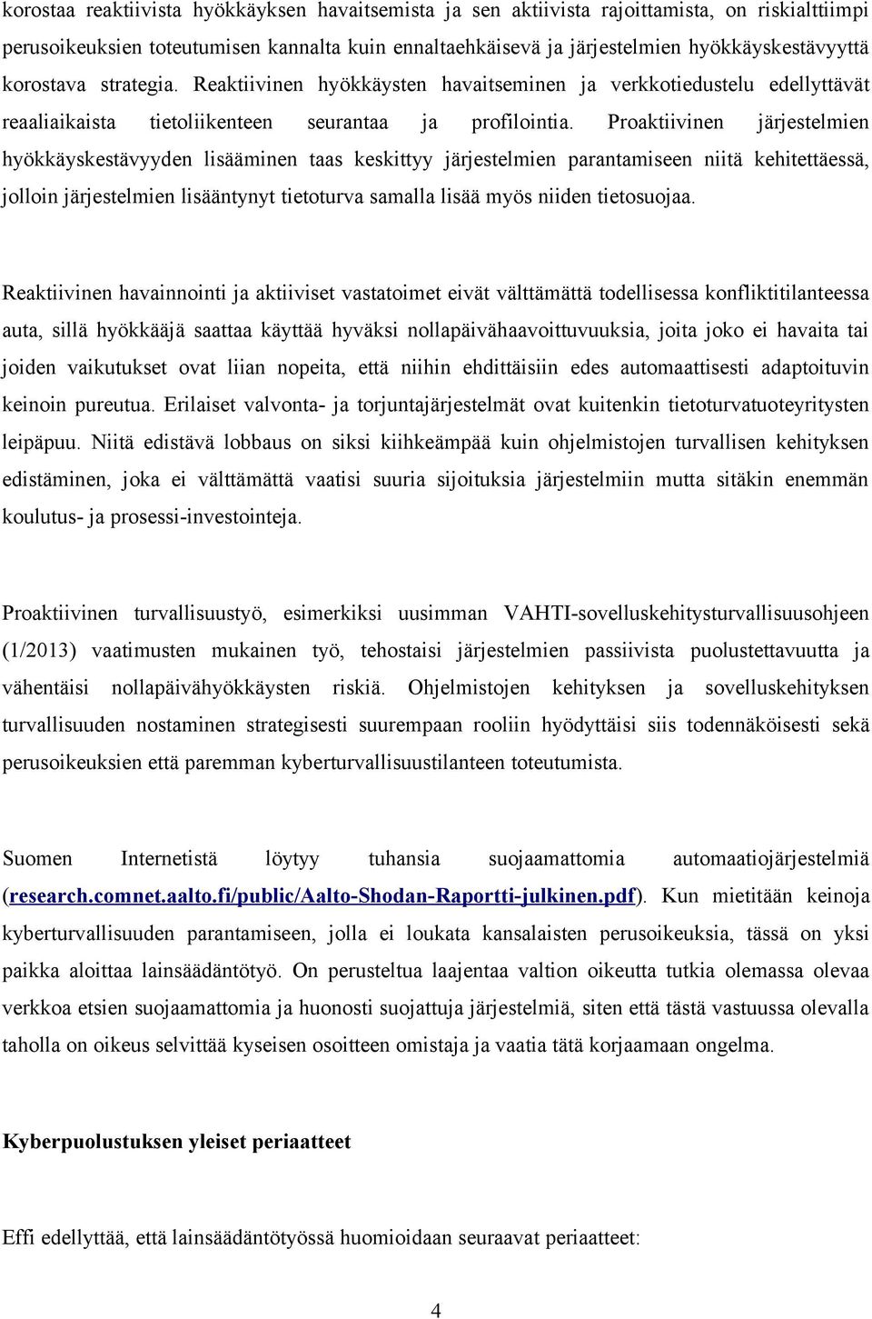 Proaktiivinen järjestelmien hyökkäyskestävyyden lisääminen taas keskittyy järjestelmien parantamiseen niitä kehitettäessä, jolloin järjestelmien lisääntynyt tietoturva samalla lisää myös niiden