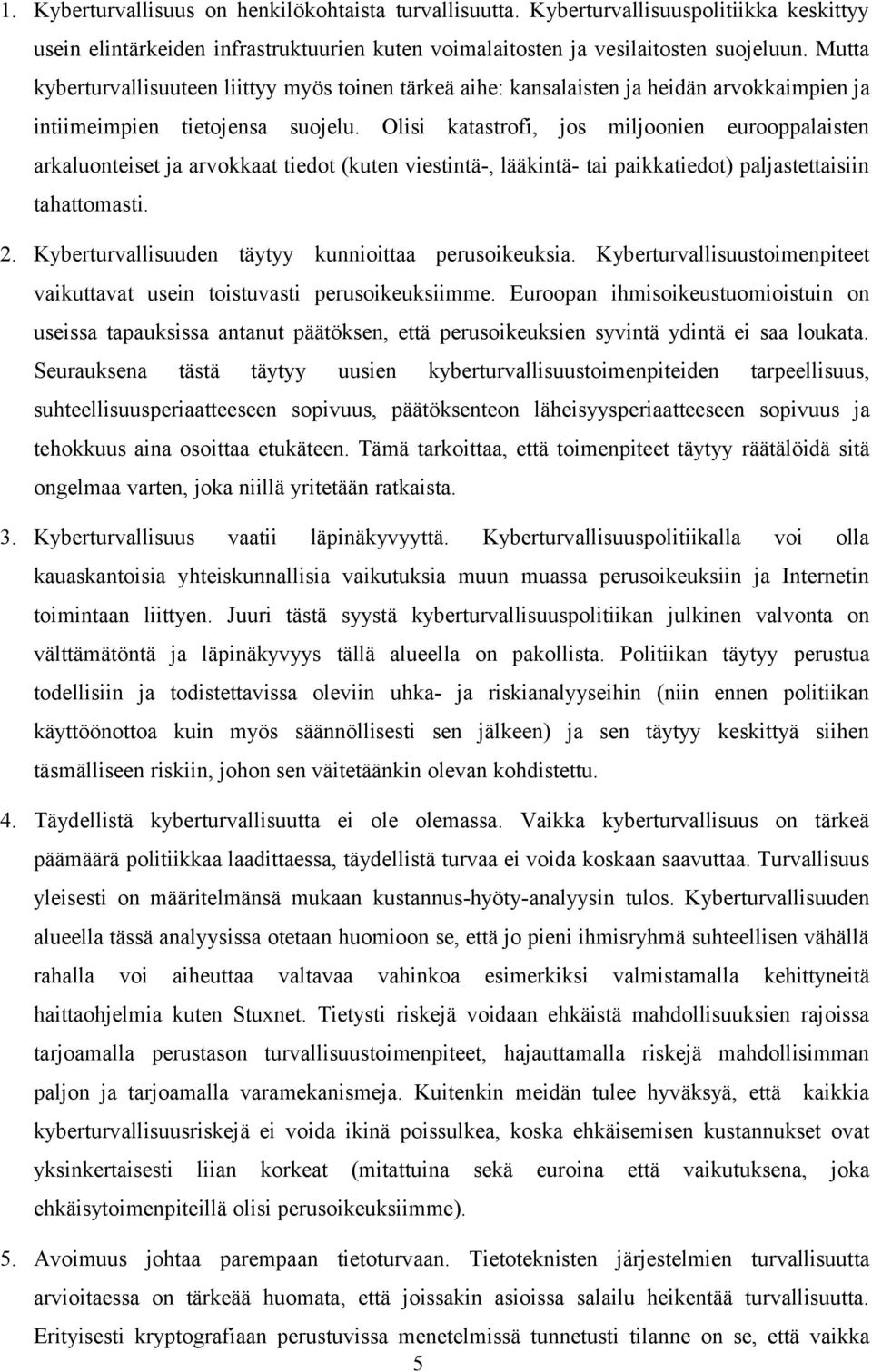 Olisi katastrofi, jos miljoonien eurooppalaisten arkaluonteiset ja arvokkaat tiedot (kuten viestintä-, lääkintä- tai paikkatiedot) paljastettaisiin tahattomasti. 2.