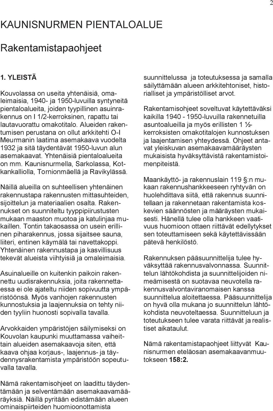 Alueiden rakentumisen perustana on ollut arkkitehti O-I Meurmanin laatima asemakaava vuodelta 1932 ja sitä täydentävät 1950-luvun alun asemakaavat. Yhtenäisiä pientaloalueita on mm.