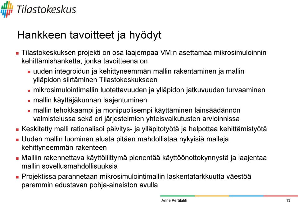 monipuolisempi käyttäminen lainsäädännön valmistelussa sekä eri järjestelmien yhteisvaikutusten arvioinnissa Keskitetty malli rationalisoi päivitys- ja ylläpitotyötä ja helpottaa kehittämistyötä