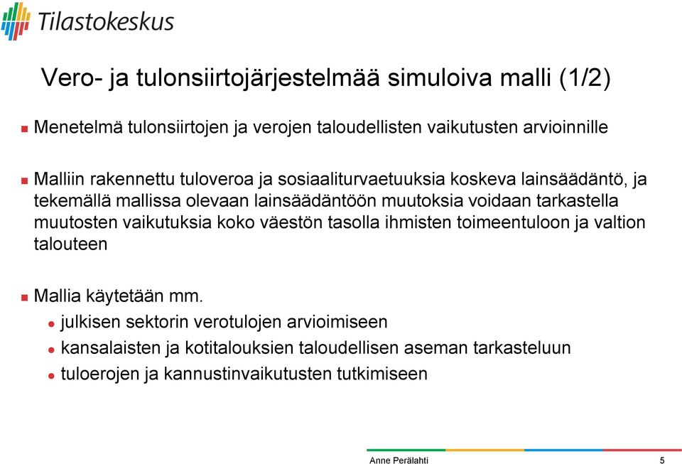 voidaan tarkastella muutosten vaikutuksia koko väestön tasolla ihmisten toimeentuloon ja valtion talouteen Mallia käytetään mm.