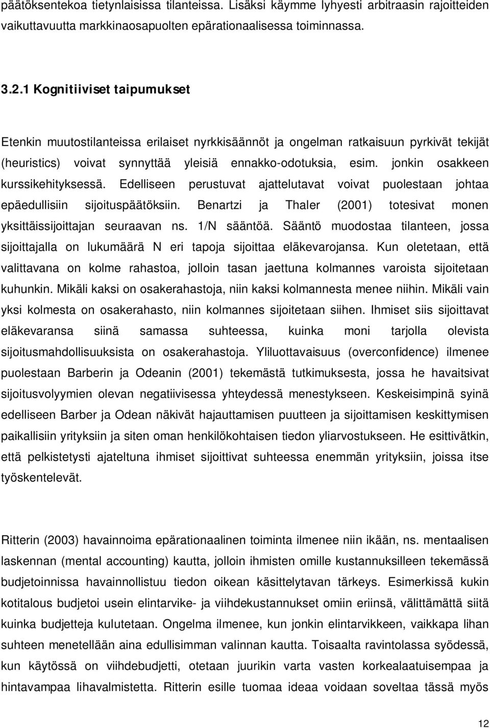 jonkin osakkeen kurssikehityksessä. Edelliseen perustuvat ajattelutavat voivat puolestaan johtaa epäedullisiin sijoituspäätöksiin.
