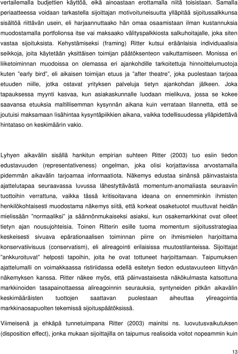 muodostamalla portfolionsa itse vai maksaako välityspalkkiosta salkuhoitajalle, joka siten vastaa sijoituksista.