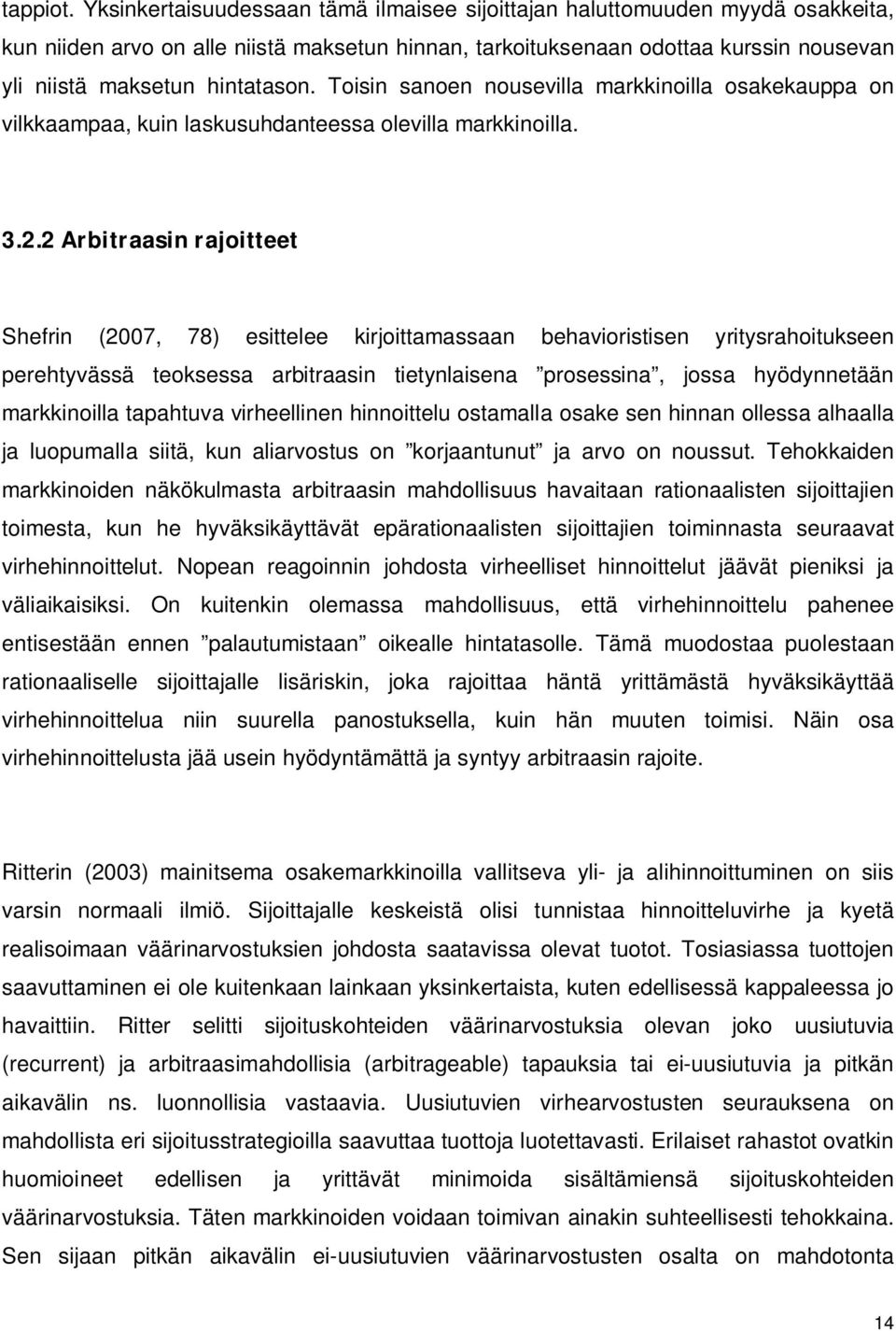 Toisin sanoen nousevilla markkinoilla osakekauppa on vilkkaampaa, kuin laskusuhdanteessa olevilla markkinoilla. 3.2.