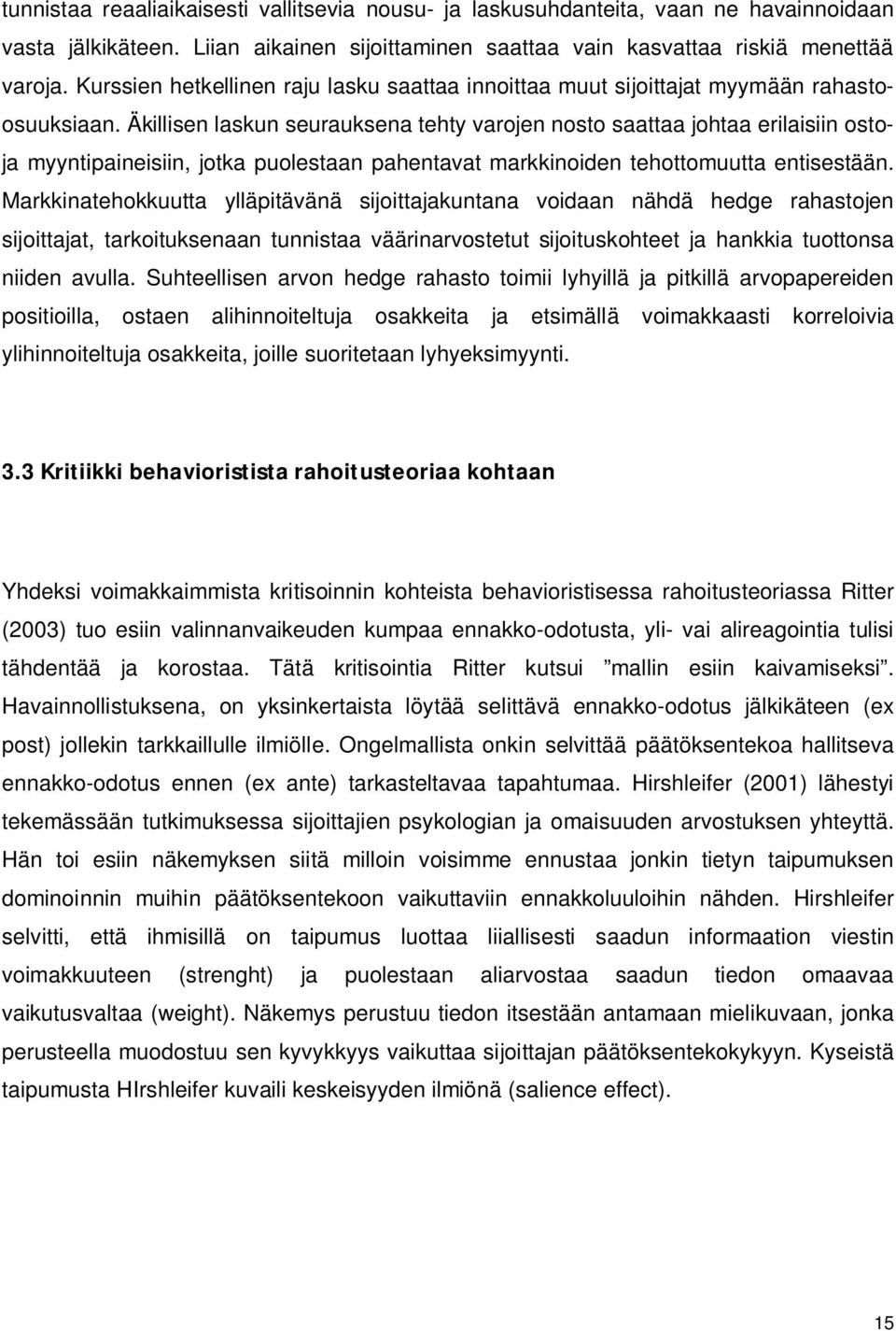 Äkillisen laskun seurauksena tehty varojen nosto saattaa johtaa erilaisiin ostoja myyntipaineisiin, jotka puolestaan pahentavat markkinoiden tehottomuutta entisestään.