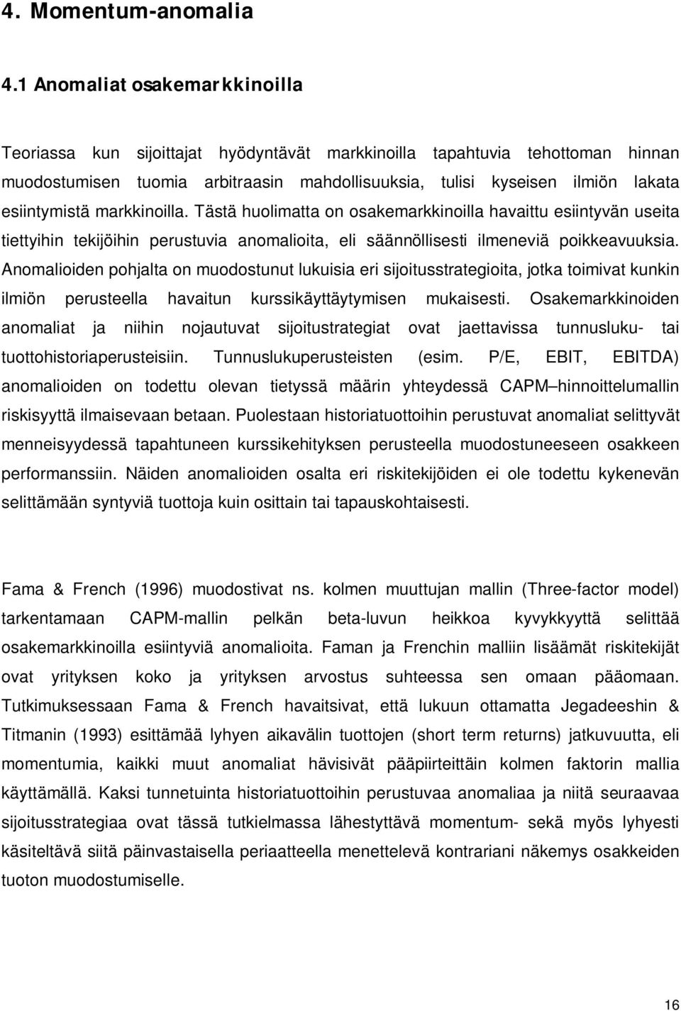 esiintymistä markkinoilla. Tästä huolimatta on osakemarkkinoilla havaittu esiintyvän useita tiettyihin tekijöihin perustuvia anomalioita, eli säännöllisesti ilmeneviä poikkeavuuksia.