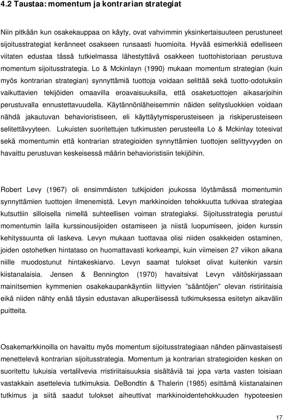 Lo & Mckinlayn (1990) mukaan momentum strategian (kuin myös kontrarian strategian) synnyttämiä tuottoja voidaan selittää sekä tuotto-odotuksiin vaikuttavien tekijöiden omaavilla eroavaisuuksilla,