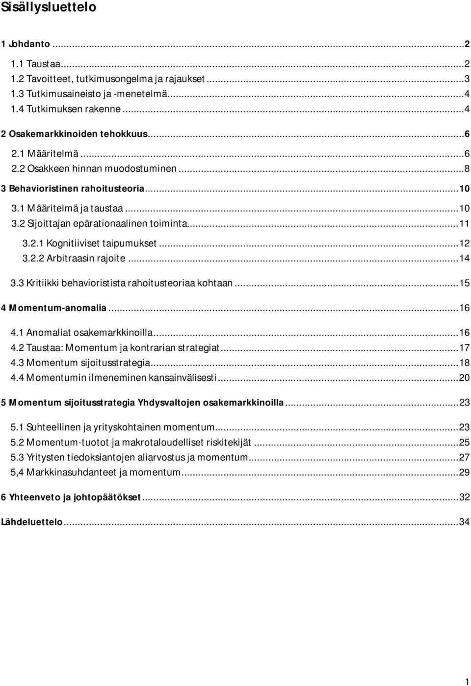 .. 12 3.2.2 Arbitraasin rajoite... 14 3.3 Kritiikki behavioristista rahoitusteoriaa kohtaan... 15 4 Momentum-anomalia... 16 4.1 Anomaliat osakemarkkinoilla... 16 4.2 Taustaa: Momentum ja kontrarian strategiat.