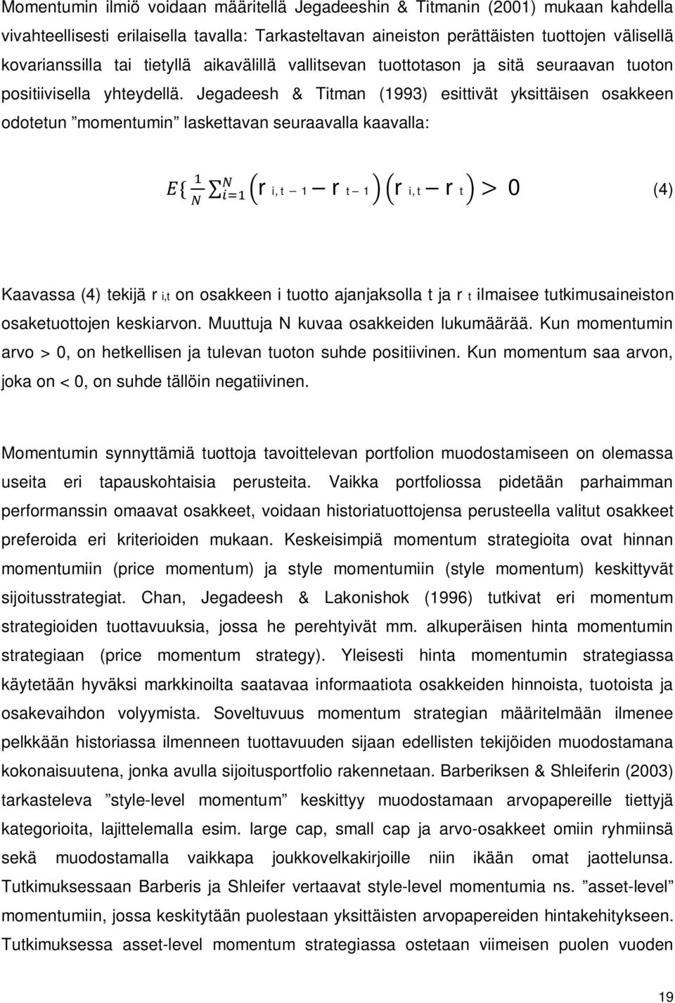 Jegadeesh & Titman (1993) esittivät yksittäisen osakkeen odotetun momentumin laskettavan seuraavalla kaavalla: r i,t 1 r t 1 r i,t r t 0 (4) Kaavassa (4) tekijä r i,t on osakkeen i tuotto
