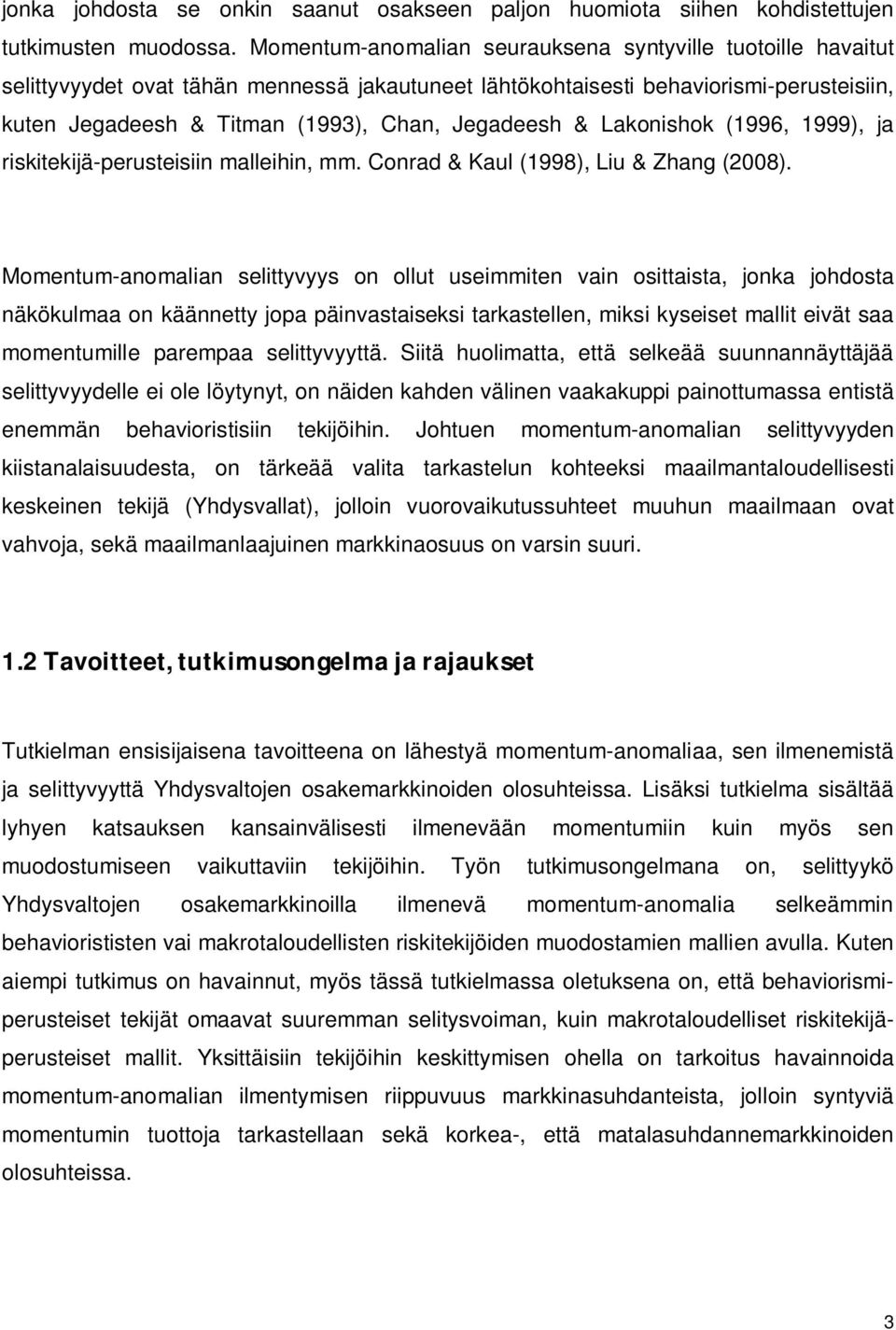 & Lakonishok (1996, 1999), ja riskitekijä-perusteisiin malleihin, mm. Conrad & Kaul (1998), Liu & Zhang (2008).