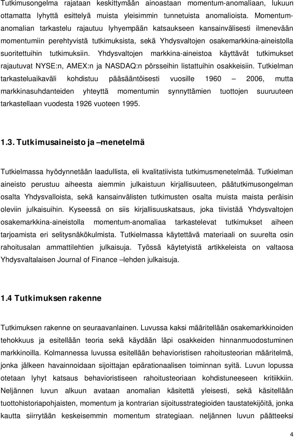 tutkimuksiin. Yhdysvaltojen markkina-aineistoa käyttävät tutkimukset rajautuvat NYSE:n, AMEX:n ja NASDAQ:n pörsseihin listattuihin osakkeisiin.
