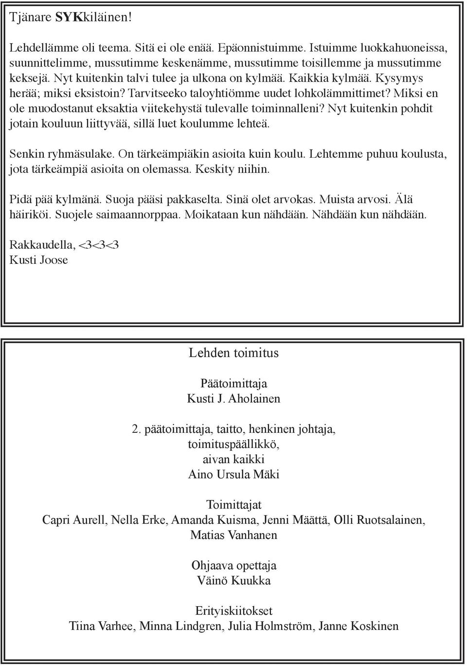 Miksi en ole muodostanut eksaktia viitekehystä tulevalle toiminnalleni? Nyt kuitenkin pohdit jotain kouluun liittyvää, sillä luet koulumme lehteä. Senkin ryhmäsulake.