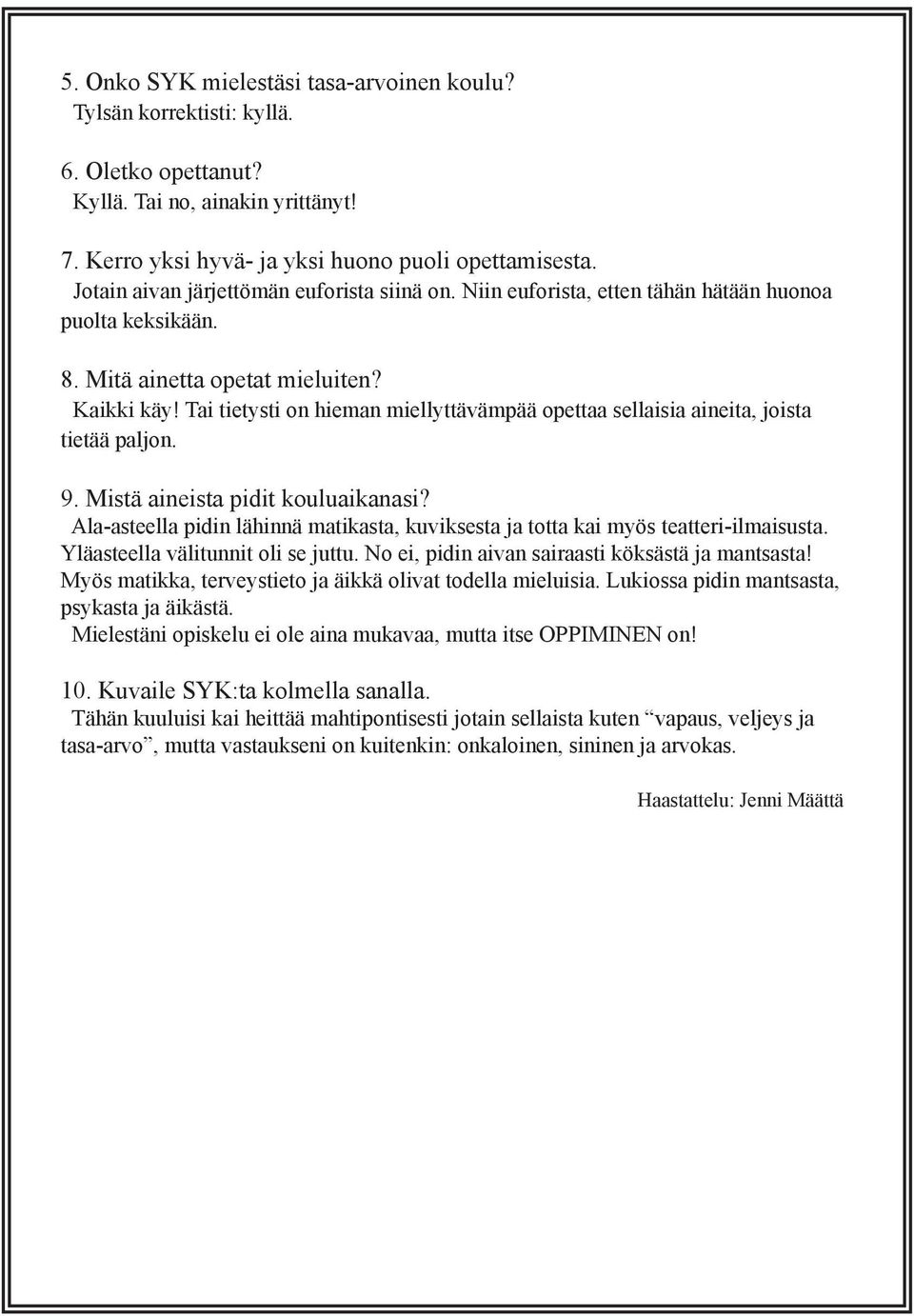 Tai tietysti on hieman miellyttävämpää opettaa sellaisia aineita, joista tietää paljon. 9. Mistä aineista pidit kouluaikanasi?