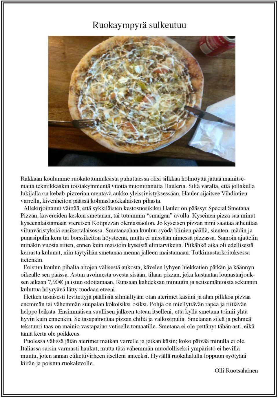 Allekirjoittanut väittää, että sykkiläisten kestosuosikiksi Hauler on päässyt Special Smetana Pizzan, kavereiden kesken smetanan, tai tutummin smäigän avulla.