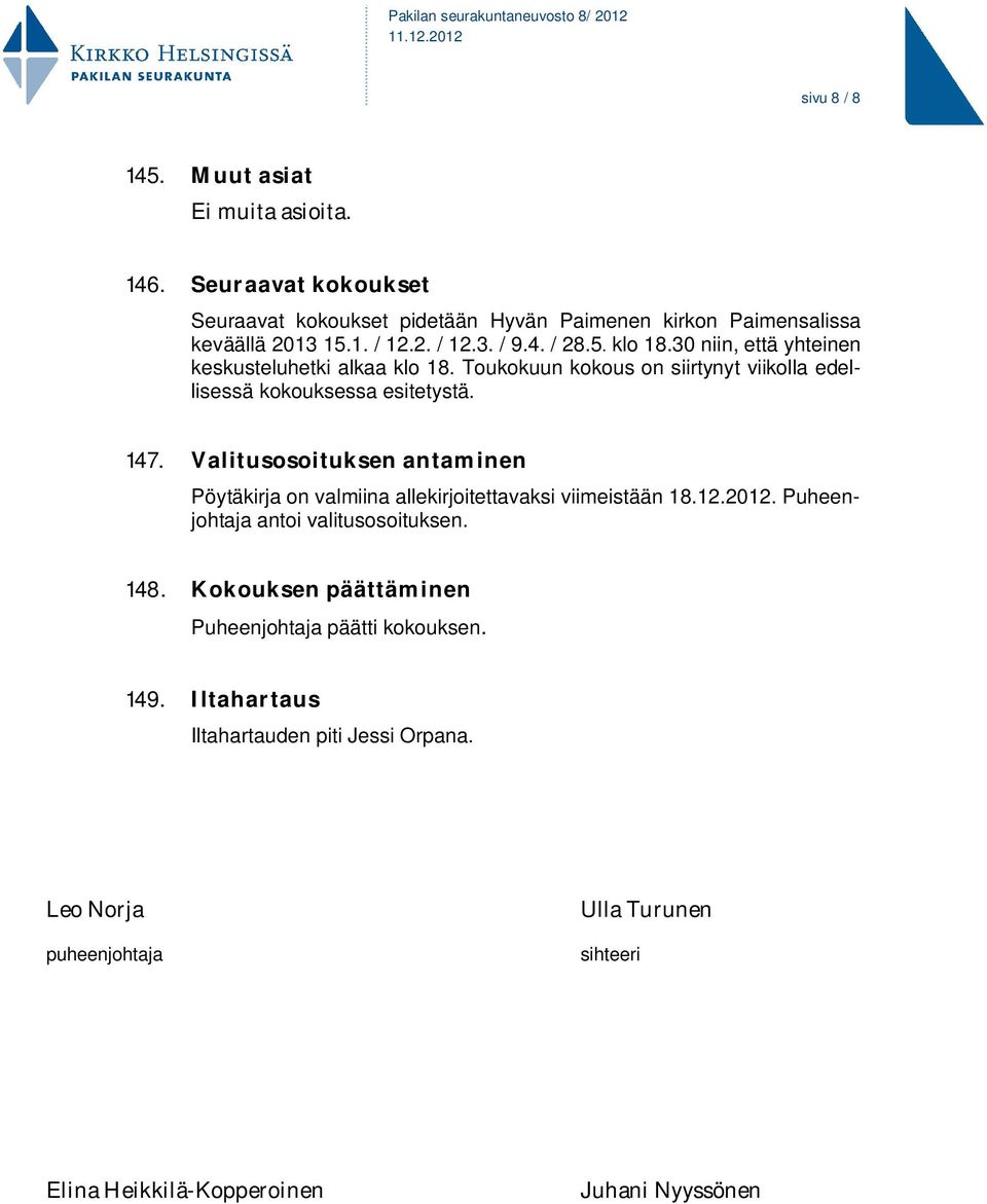 Valitusosoituksen antaminen Pöytäkirja on valmiina allekirjoitettavaksi viimeistään 18.12.2012. Puheenjohtaja antoi valitusosoituksen. 148.