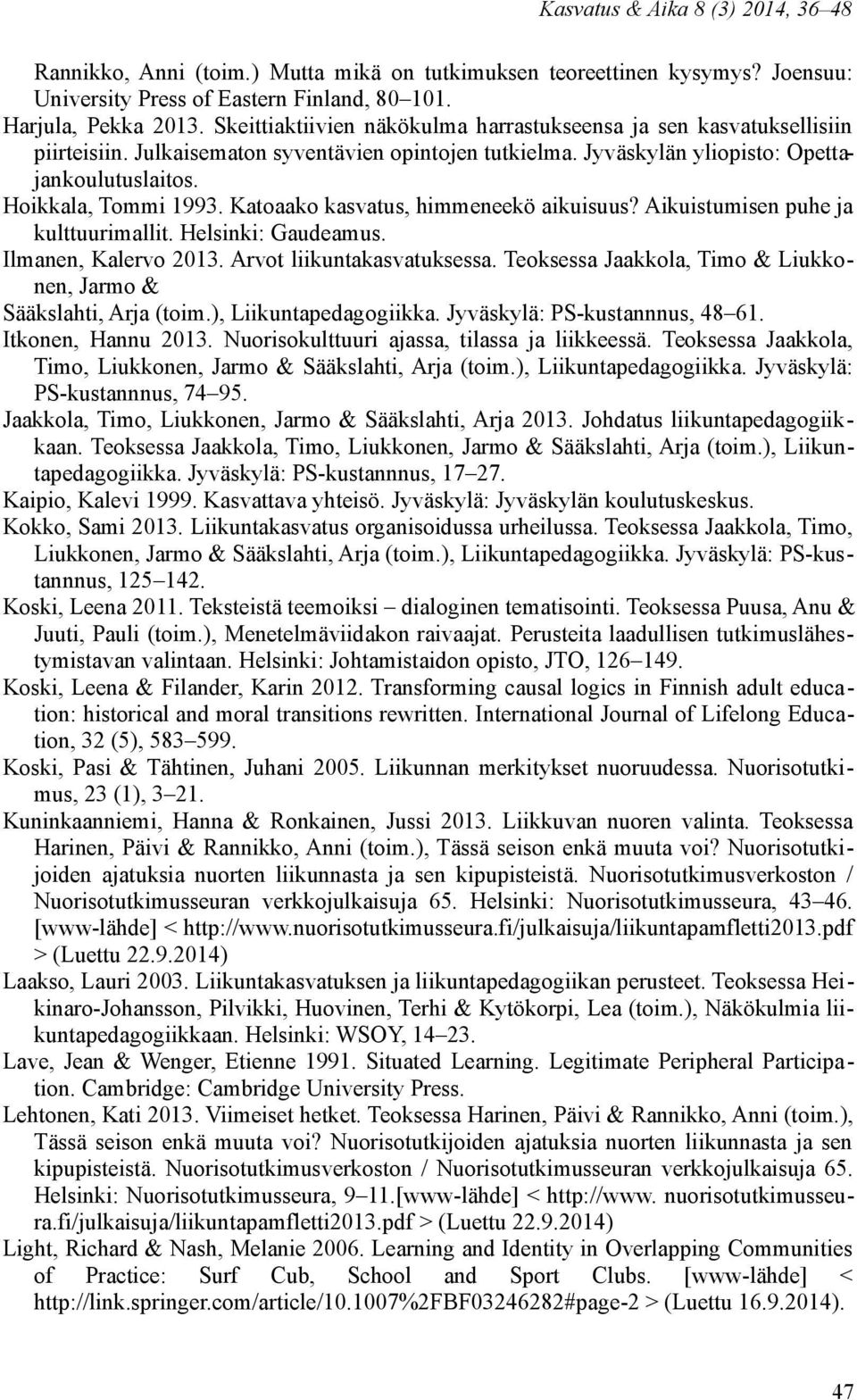 Katoaako kasvatus, himmeneekö aikuisuus? Aikuistumisen puhe ja kulttuurimallit. Helsinki: Gaudeamus. Ilmanen, Kalervo 2013. Arvot liikuntakasvatuksessa.