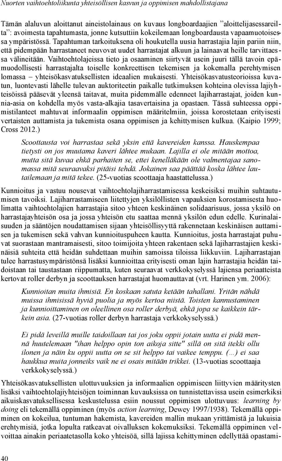 Vaihtoehtolajeissa tieto ja osaaminen siirtyvät usein juuri tällä tavoin epämuodollisesti harrastajalta toiselle konkreettisen tekemisen ja kokemalla perehtymisen lomassa yhteisökasvatuksellisten