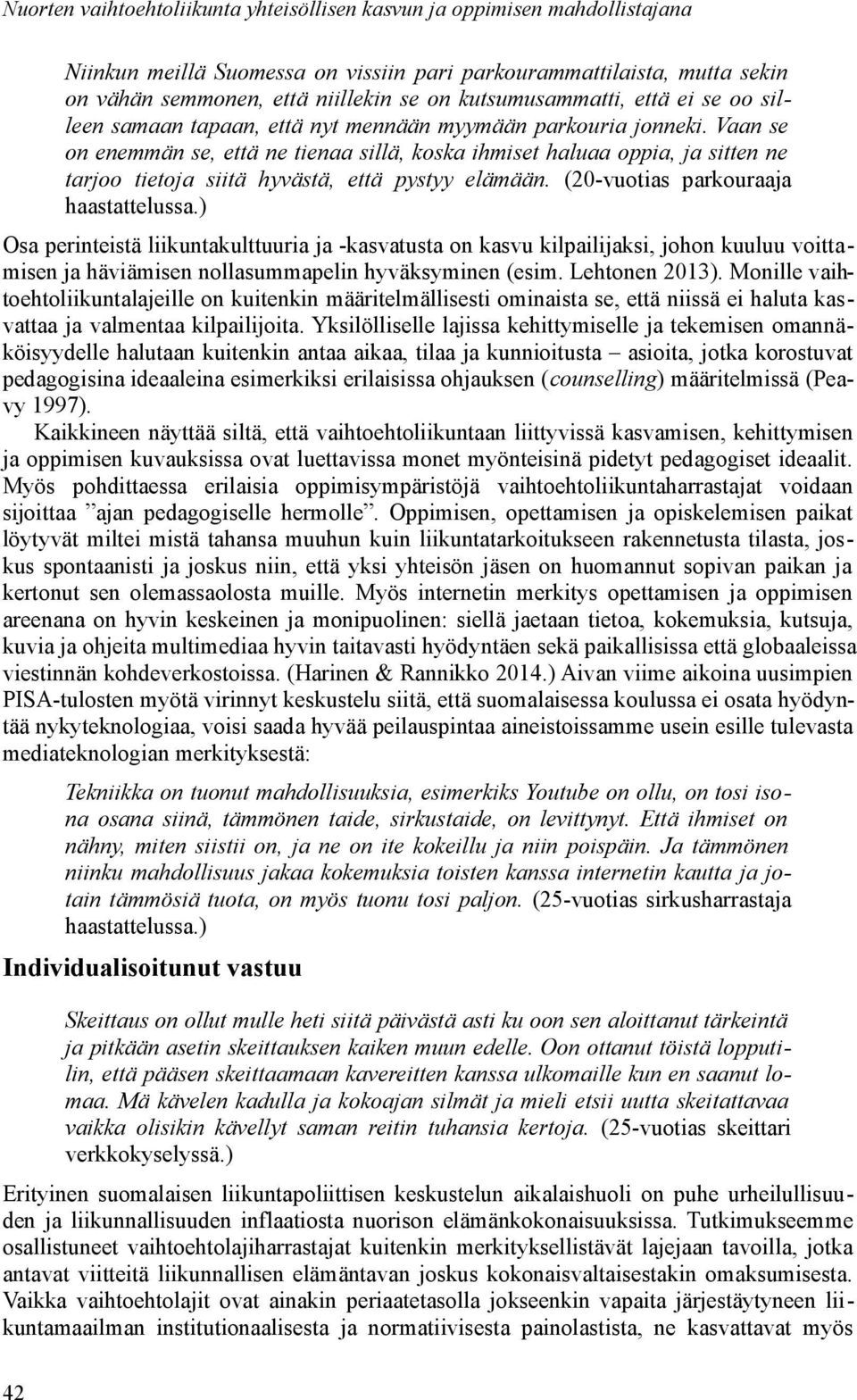 ) Osa perinteistä liikuntakulttuuria ja -kasvatusta on kasvu kilpailijaksi, johon kuuluu voittamisen ja häviämisen nollasummapelin hyväksyminen (esim. Lehtonen 2013).