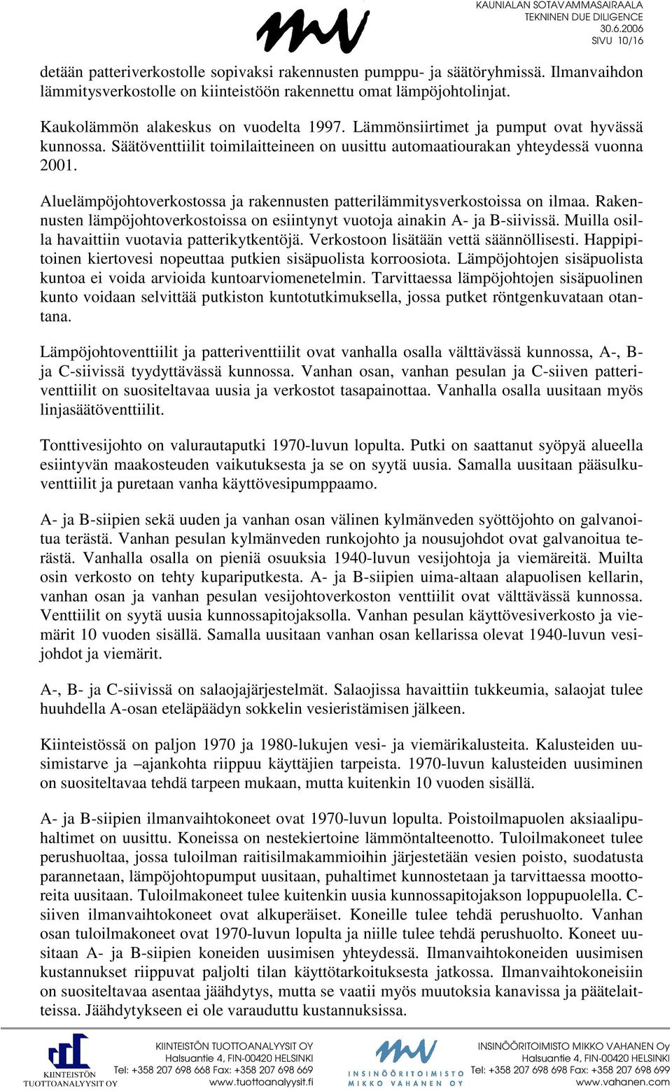 Säätöventtiilit toimilaitteineen on uusittu automaatiourakan yhteydessä vuonna 2001. Aluelämpöjohtoverkostossa ja rakennusten patterilämmitysverkostoissa on ilmaa.