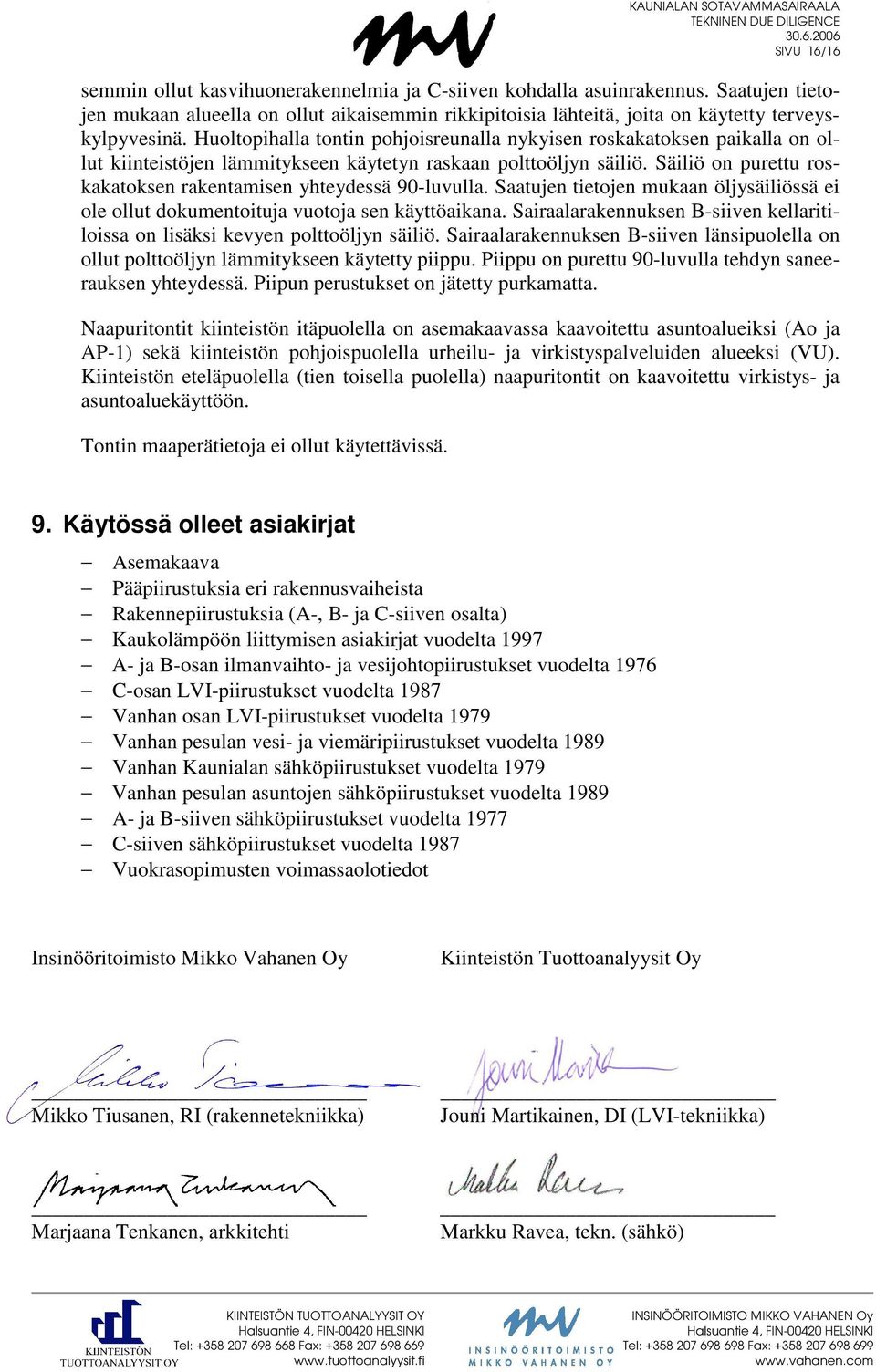 Huoltopihalla tontin pohjoisreunalla nykyisen roskakatoksen paikalla on ollut kiinteistöjen lämmitykseen käytetyn raskaan polttoöljyn säiliö.