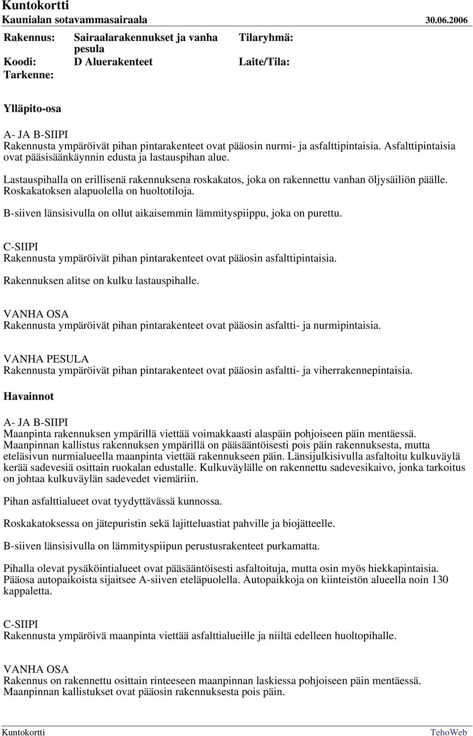 Roskakatoksen alapuolella on huoltotiloja. B-siiven länsisivulla on ollut aikaisemmin lämmityspiippu, joka on purettu.