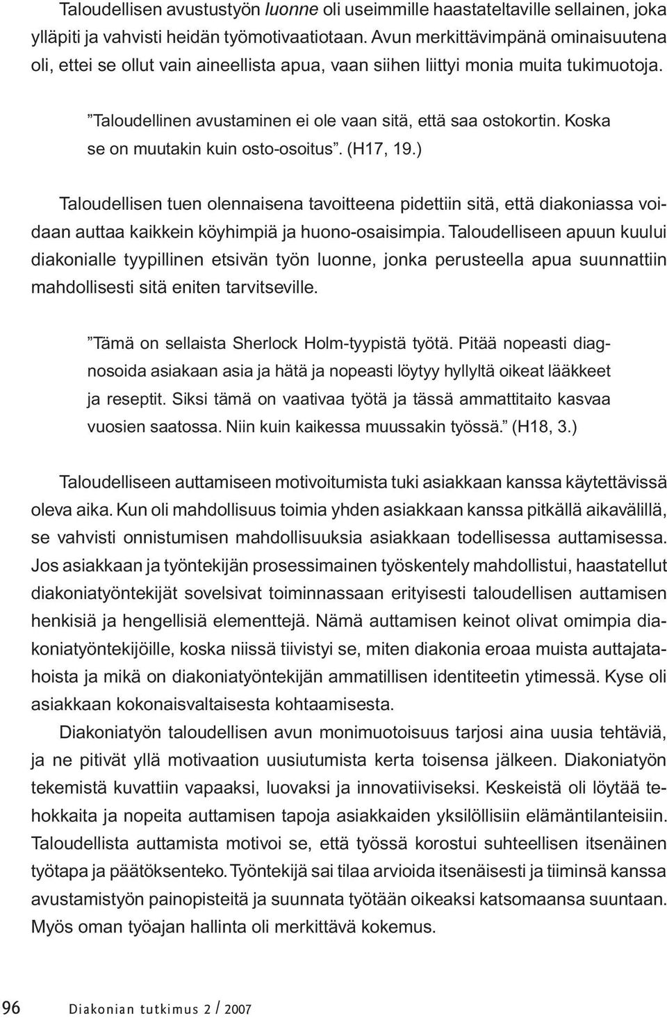 Koska se on muutakin kuin osto-osoitus. (H17, 19.) Taloudellisen tuen olennaisena tavoitteena pidettiin sitä, että diakoniassa voidaan auttaa kaikkein köyhimpiä ja huono-osaisimpia.