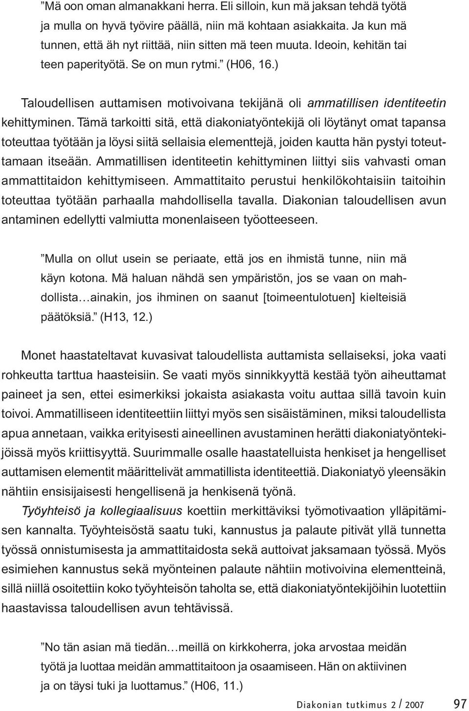 Tämä tarkoitti sitä, että diakoniatyöntekijä oli löytänyt omat tapansa toteuttaa työtään ja löysi siitä sellaisia elementtejä, joiden kautta hän pystyi toteuttamaan itseään.