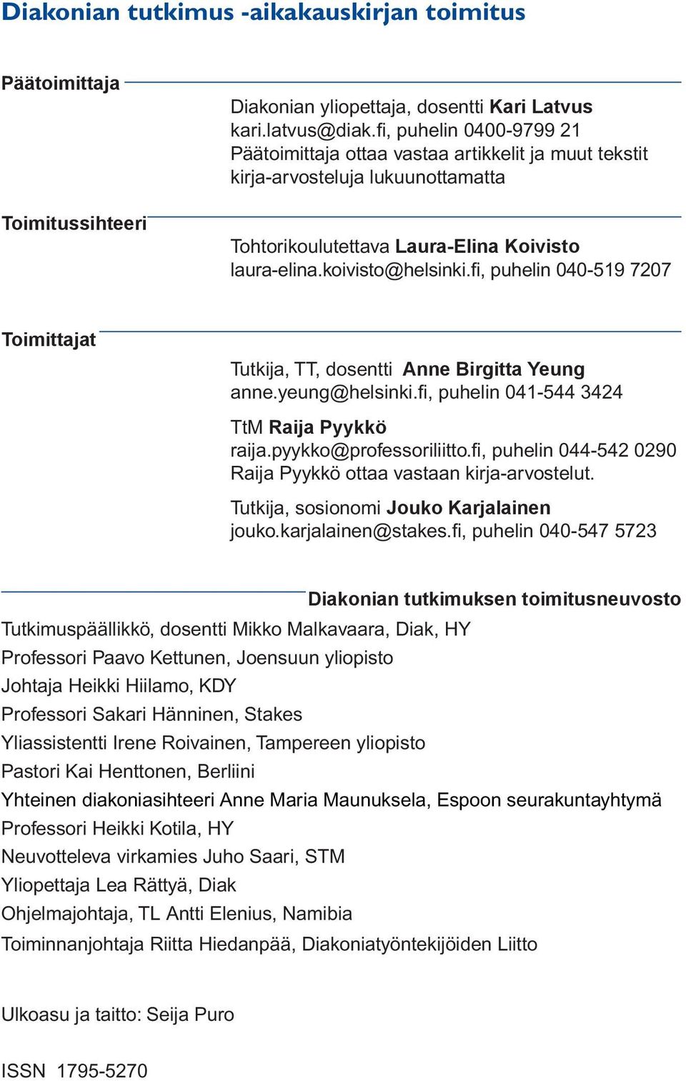 fi, puhelin 040-519 7207 Toimittajat Tutkija, TT, dosentti Anne Birgitta Yeung anne.yeung@helsinki.fi, puhelin 041-544 3424 TtM Raija Pyykkö raija.pyykko@professoriliitto.