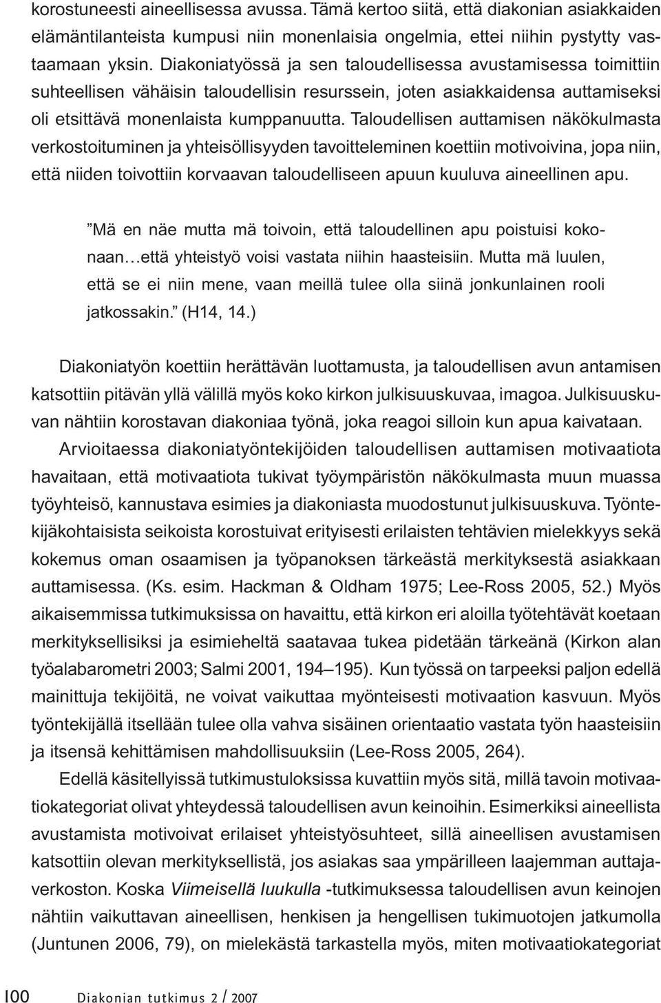 Taloudellisen auttamisen näkökulmasta verkostoituminen ja yhteisöllisyyden tavoitteleminen koettiin motivoivina, jopa niin, että niiden toivottiin korvaavan taloudelliseen apuun kuuluva aineellinen