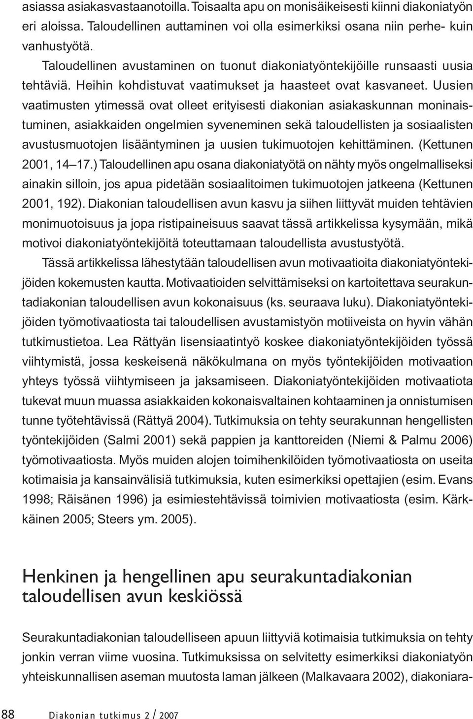 Uusien vaatimusten ytimessä ovat olleet erityisesti diakonian asiakaskunnan moninaistuminen, asiakkaiden ongelmien syveneminen sekä taloudellisten ja sosiaalisten avustusmuotojen lisääntyminen ja