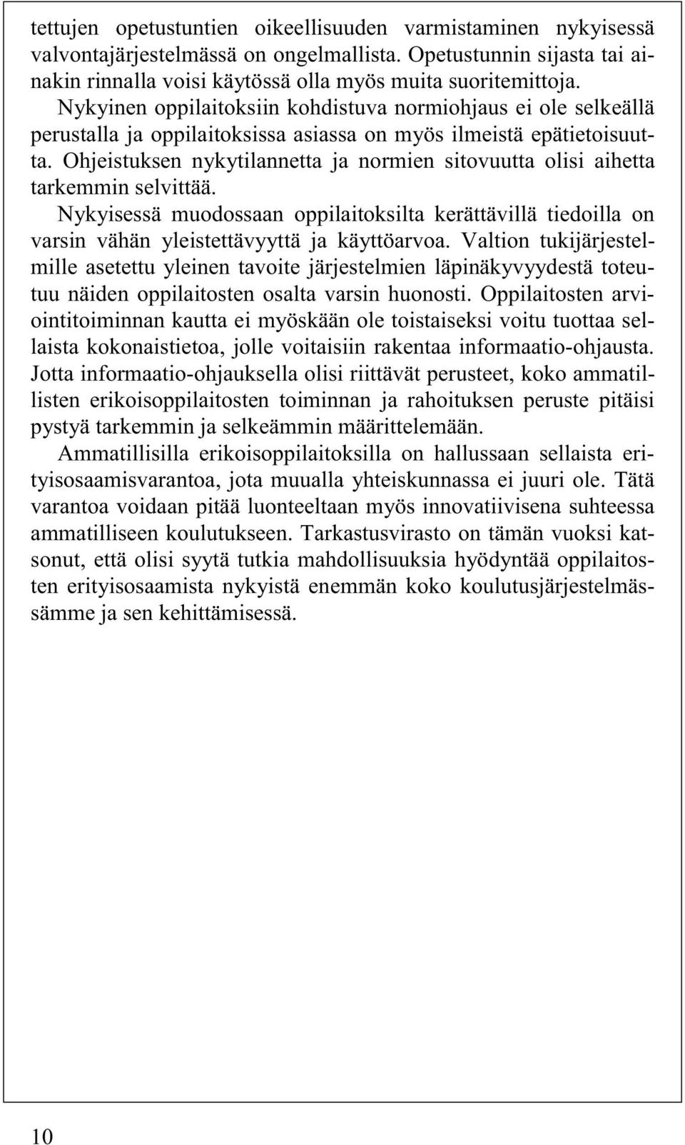 Ohjeistuksen nykytilannetta ja normien sitovuutta olisi aihetta tarkemmin selvittää. Nykyisessä muodossaan oppilaitoksilta kerättävillä tiedoilla on varsin vähän yleistettävyyttä ja käyttöarvoa.