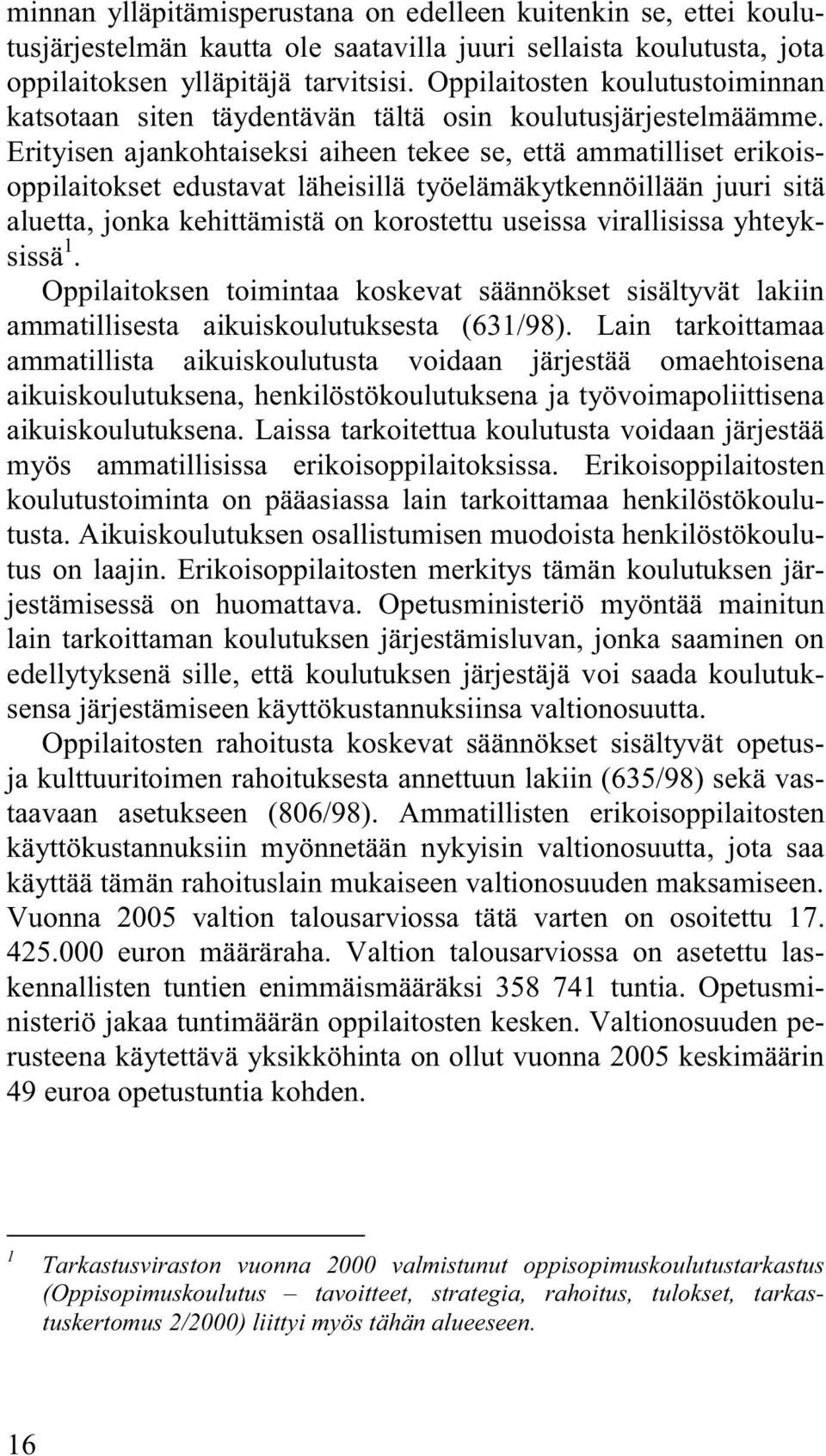 Erityisen ajankohtaiseksi aiheen tekee se, että ammatilliset erikoisoppilaitokset edustavat läheisillä työelämäkytkennöillään juuri sitä aluetta, jonka kehittämistä on korostettu useissa virallisissa