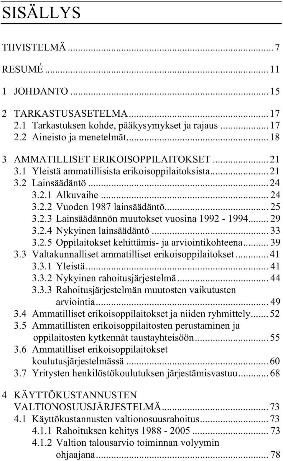 .. 29 3.2.4 Nykyinen lainsäädäntö... 33 3.2.5 Oppilaitokset kehittämis- ja arviointikohteena... 39 3.3 Valtakunnalliset ammatilliset erikoisoppilaitokset... 41 3.3.1 Yleistä... 41 3.3.2 Nykyinen rahoitusjärjestelmä.