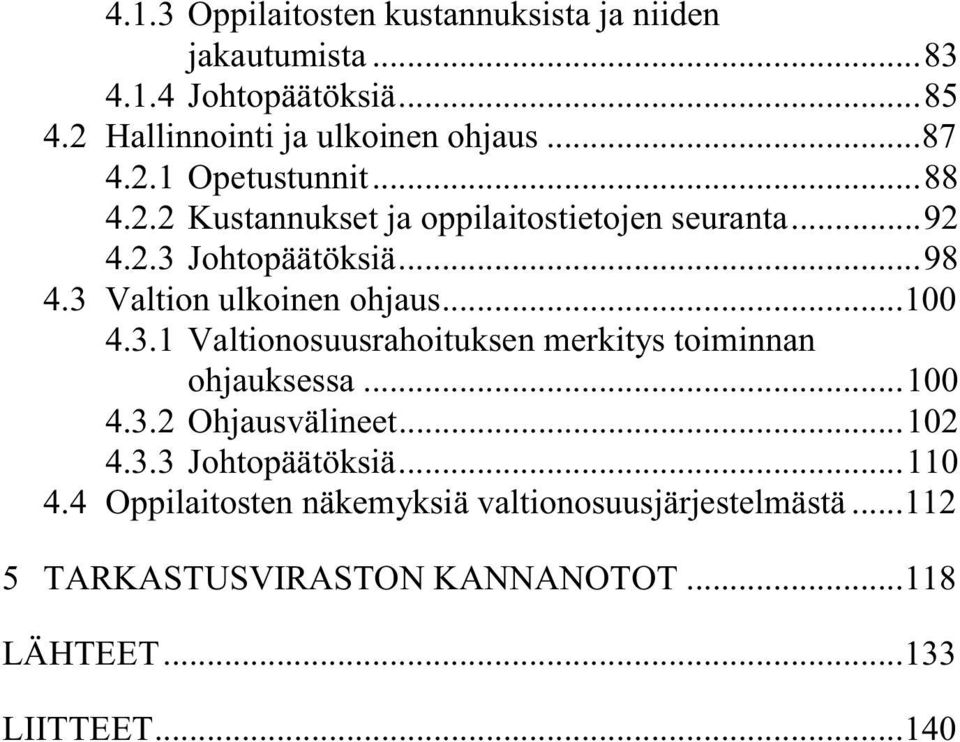 3 Valtion ulkoinen ohjaus...100 4.3.1 Valtionosuusrahoituksen merkitys toiminnan ohjauksessa...100 4.3.2 Ohjausvälineet...102 4.3.3 Johtopäätöksiä.