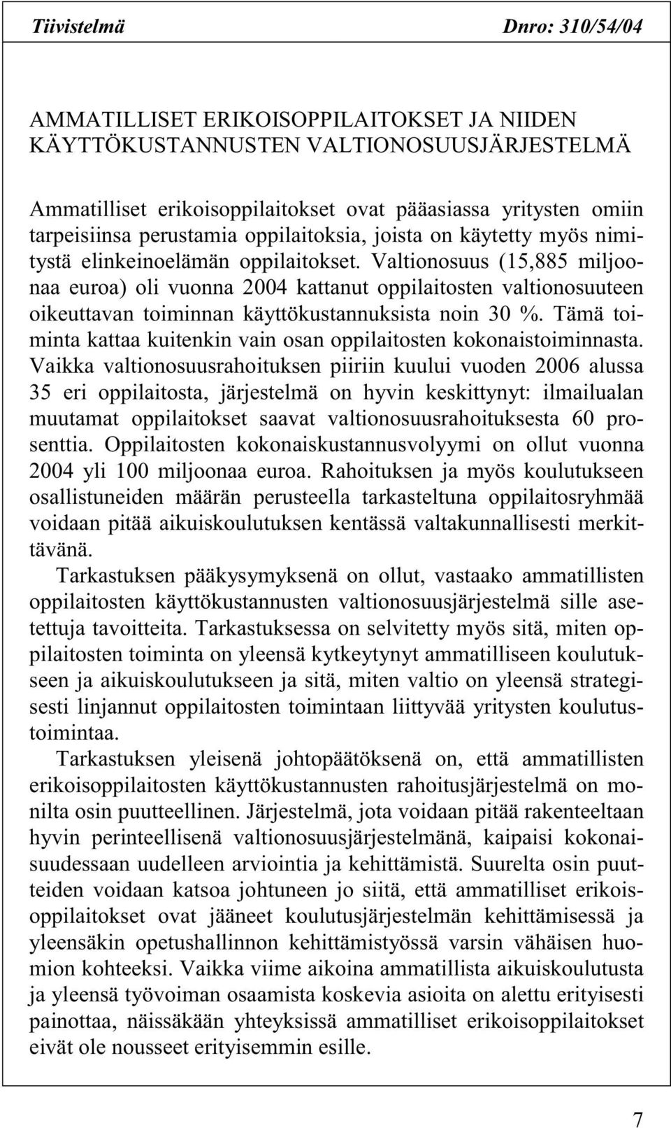 Valtionosuus (15,885 miljoonaa euroa) oli vuonna 2004 kattanut oppilaitosten valtionosuuteen oikeuttavan toiminnan käyttökustannuksista noin 30 %.