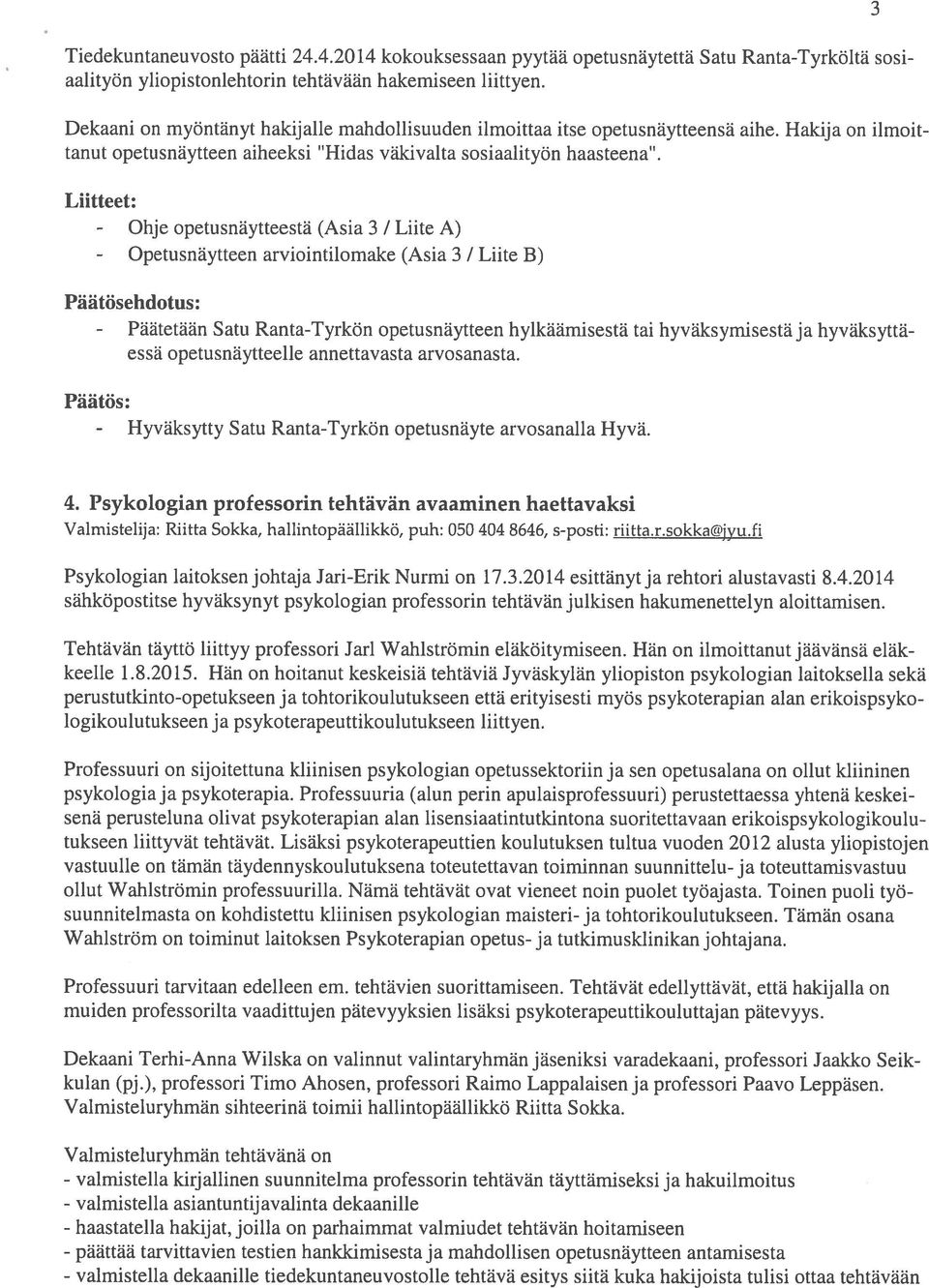 - Ohje opetusnäytteestä (Asia 3 / Liite A) - Opetusnäytteen arviointilomake (Asia 3 / Liite B) - Päätetään Satu Ranta-Tyrkön opetusnäytteen hylkäämisestä tai hyväksymisestäja hyväksyttä essä opetu