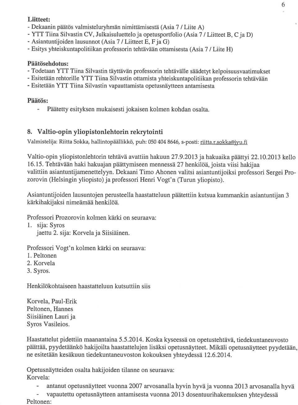 kelpoisuusvaatimukset - Esitetään rehtorille YTT Tiina Silvastin ottamista yhteiskuntapolitiikan professorin tehtävään - Esitetään YTT Tiina Silvastin vapauttamista opetusnäytteen antamisesta -