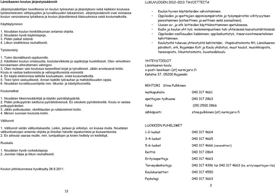 Noudatan hyviä käytöstapoja. 3. Pidän paikat siistinä. 4. Liikun sisätiloissa rauhallisesti. Työskentely 1. Tulen täsmällisesti oppitunnille. 2.