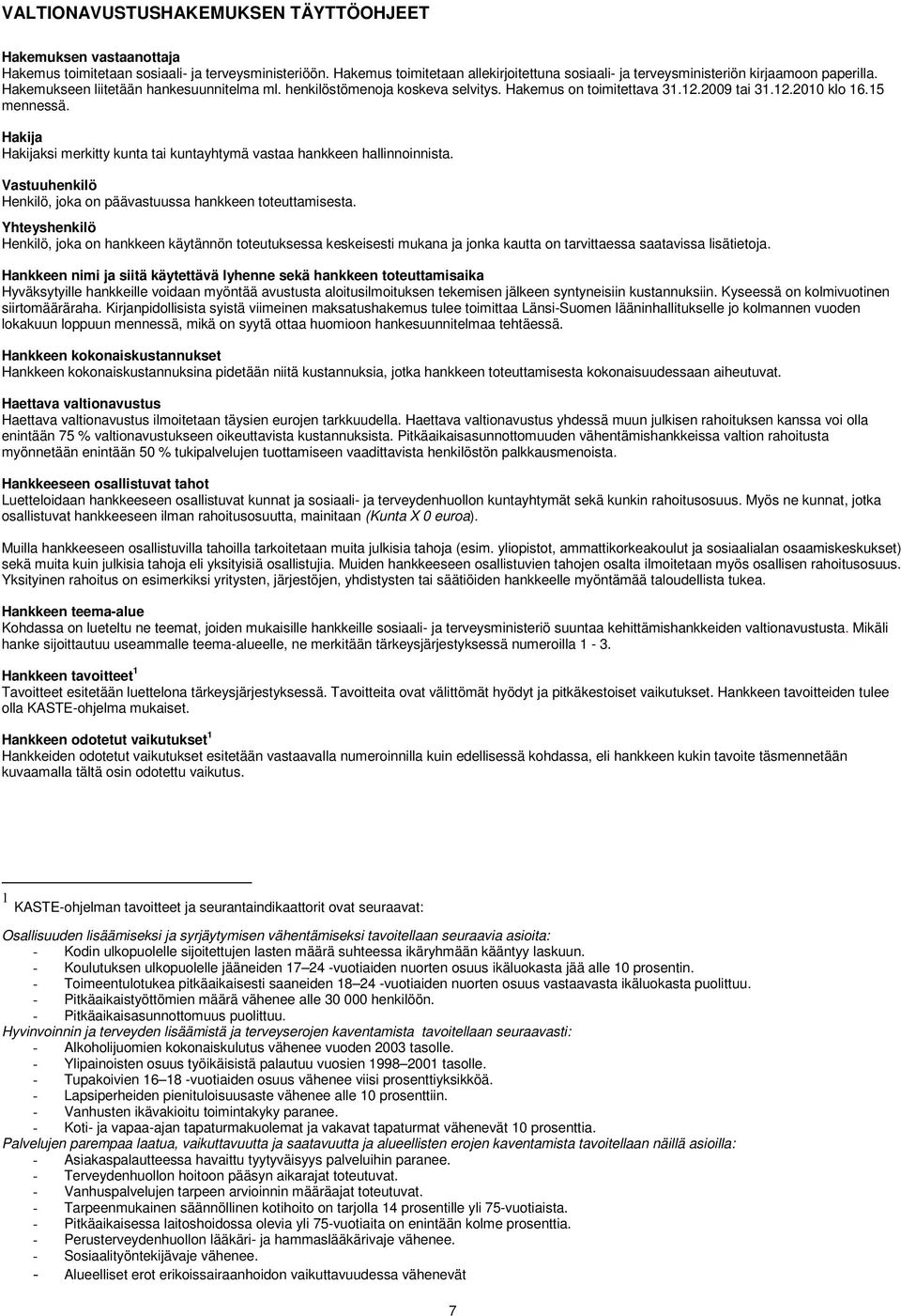 2009 tai 31.12.2010 klo 16.15 mennessä. Hakija Hakijaksi merkitty kunta tai kuntayhtymä vastaa hankkeen hallinnoinnista. Vastuuhenkilö Henkilö, joka on päävastuussa hankkeen toteuttamisesta.