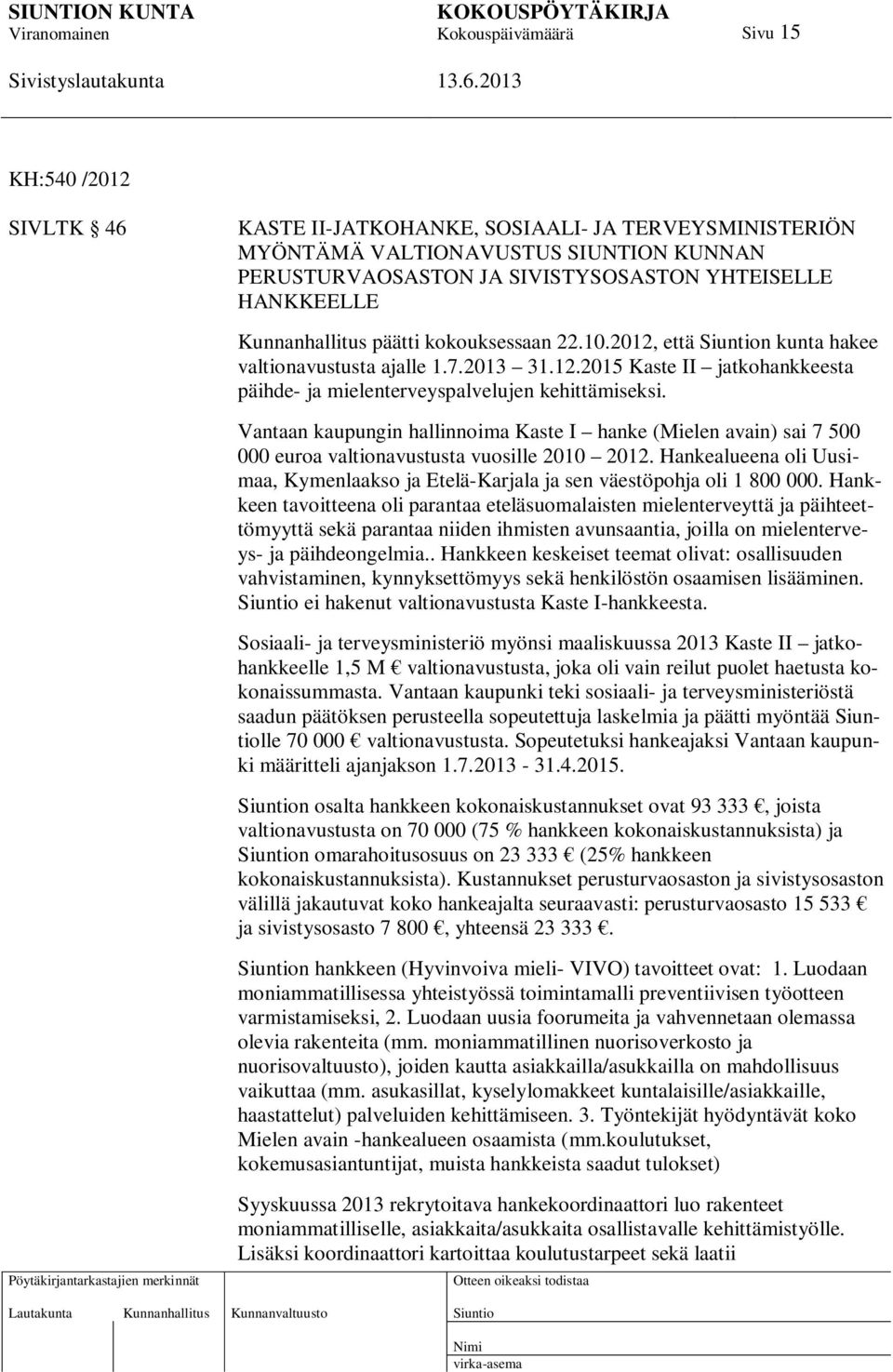 Vantaan kaupungin hallinnoima Kaste I hanke (Mielen avain) sai 7 500 000 euroa valtionavustusta vuosille 2010 2012.
